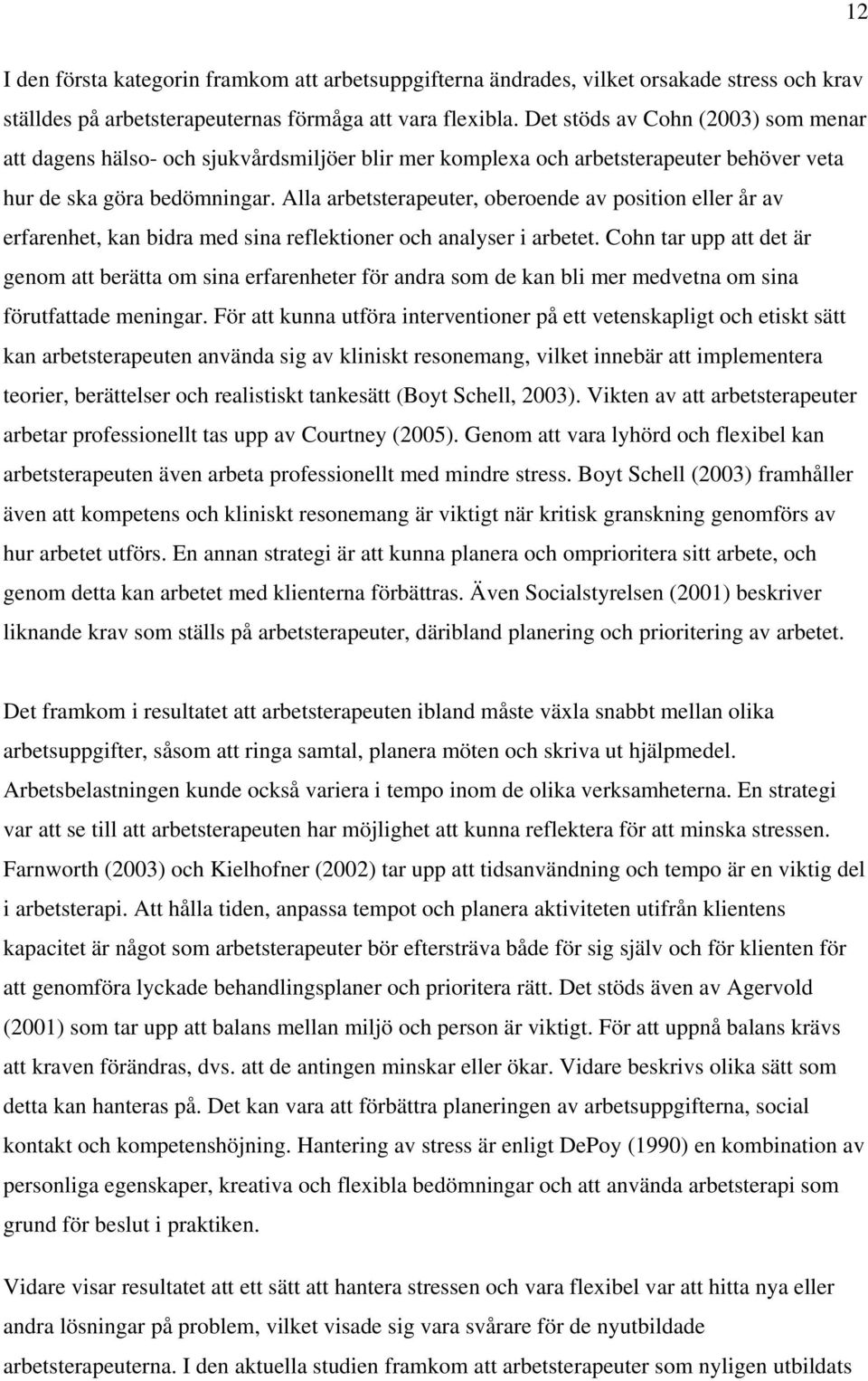 Alla arbetsterapeuter, oberoende av position eller år av erfarenhet, kan bidra med sina reflektioner och analyser i arbetet.