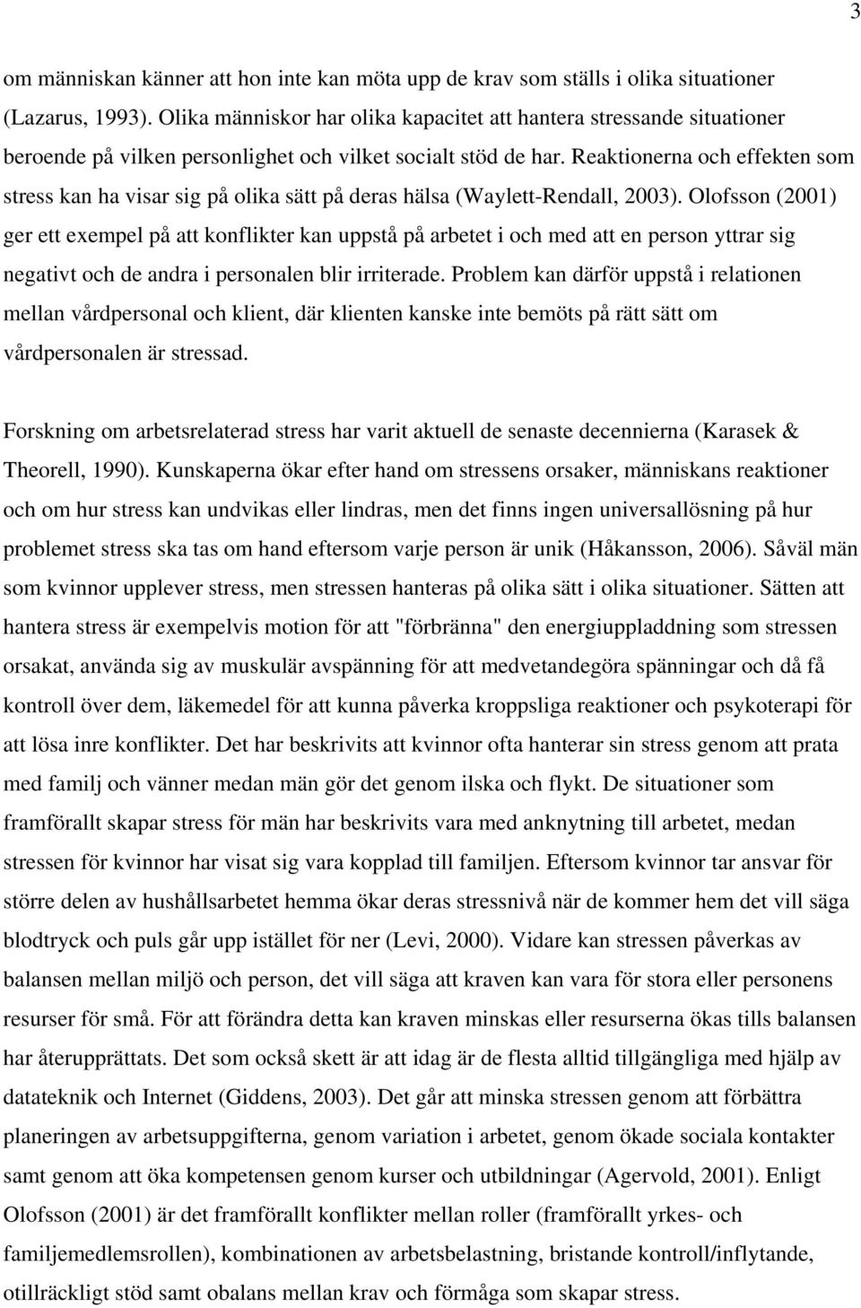 Reaktionerna och effekten som stress kan ha visar sig på olika sätt på deras hälsa (Waylett-Rendall, 2003).