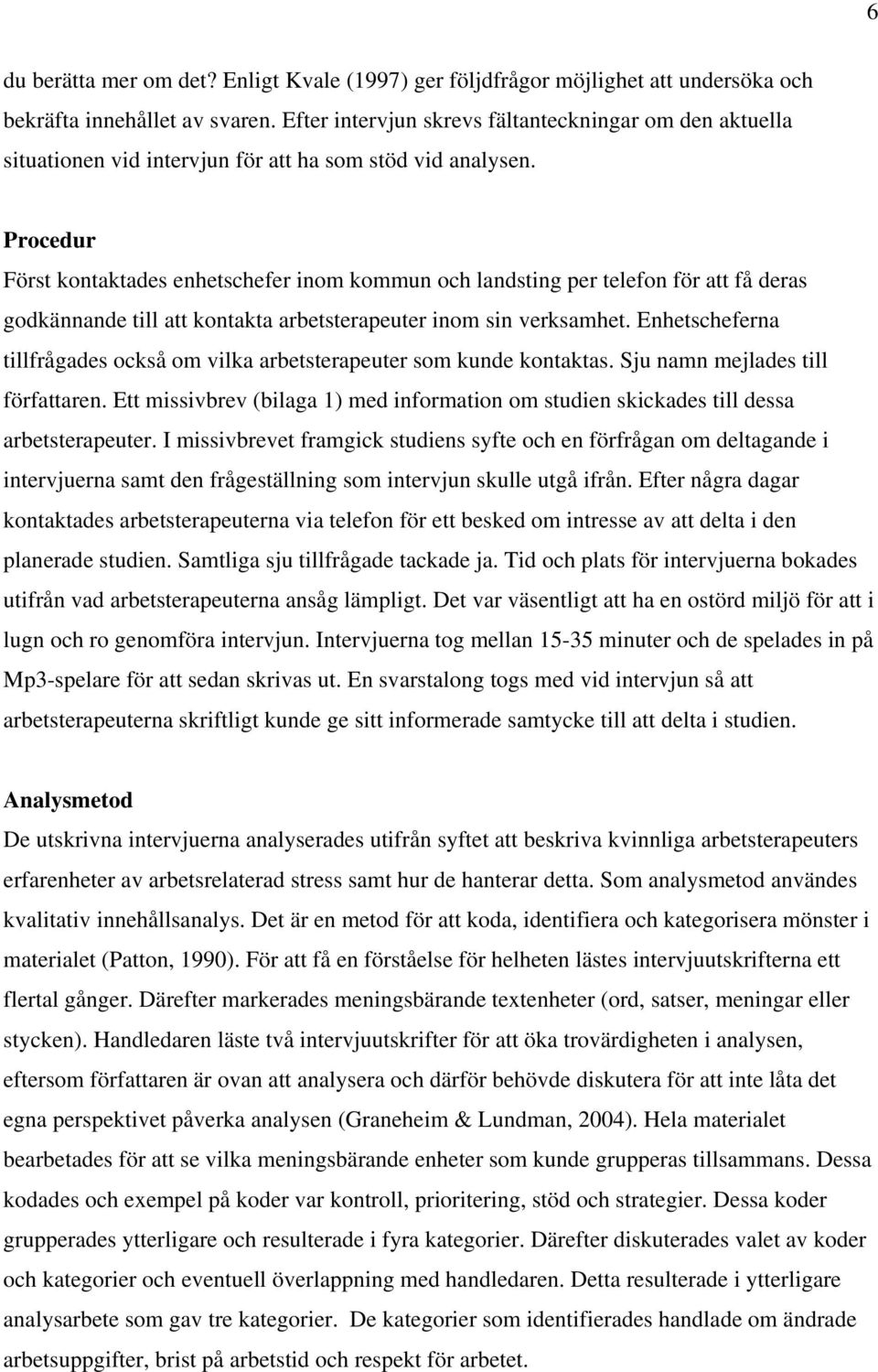 Procedur Först kontaktades enhetschefer inom kommun och landsting per telefon för att få deras godkännande till att kontakta arbetsterapeuter inom sin verksamhet.