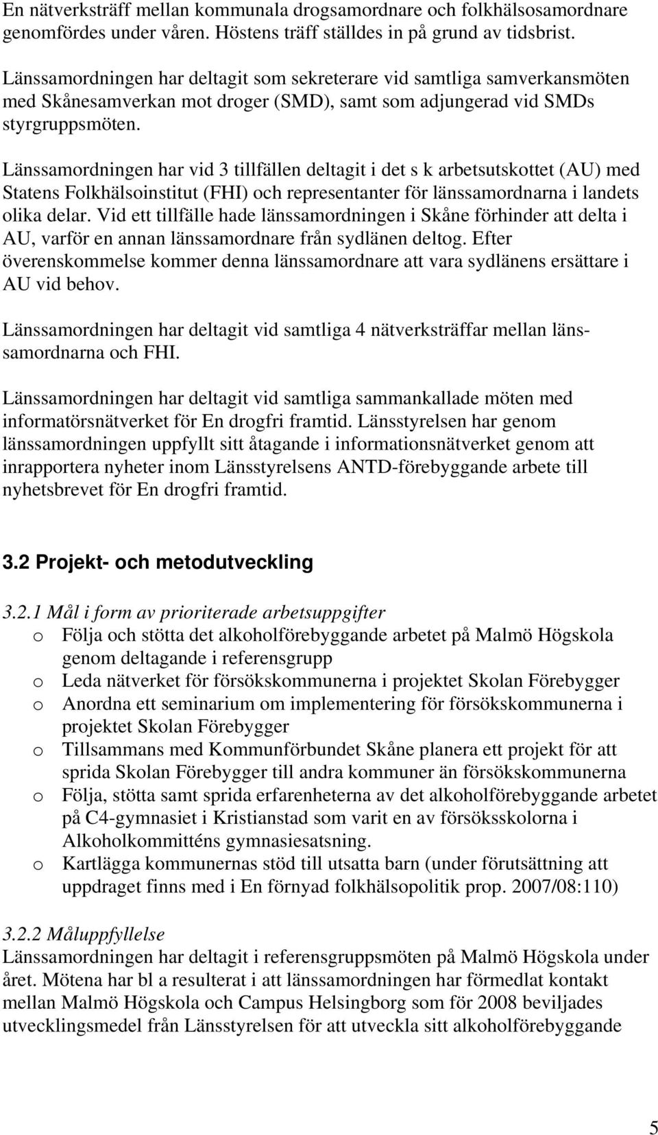 Länssamordningen har vid 3 tillfällen deltagit i det s k arbetsutskottet (AU) med Statens Folkhälsoinstitut (FHI) och representanter för länssamordnarna i landets olika delar.