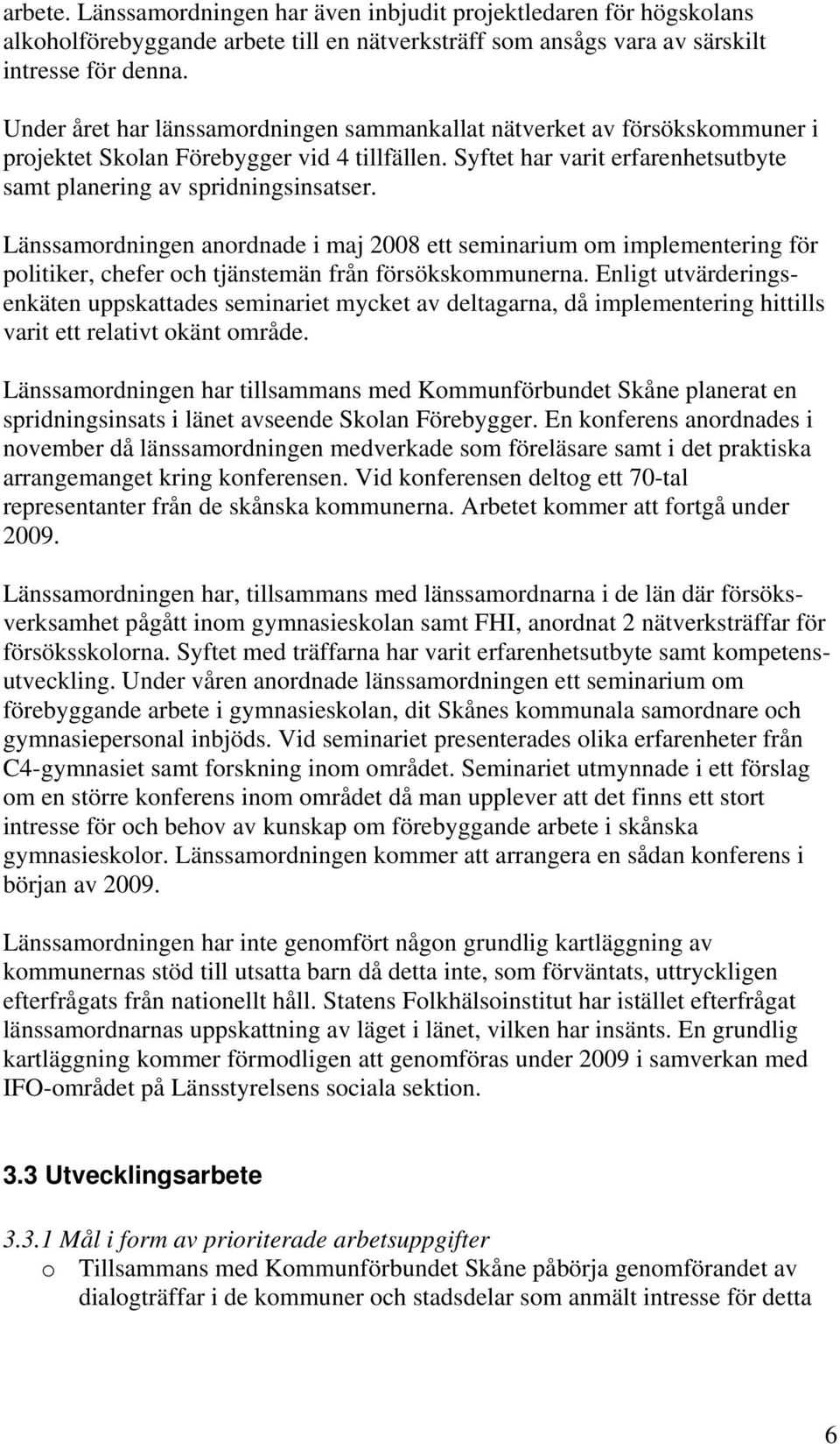 Länssamordningen anordnade i maj 2008 ett seminarium om implementering för politiker, chefer och tjänstemän från försökskommunerna.