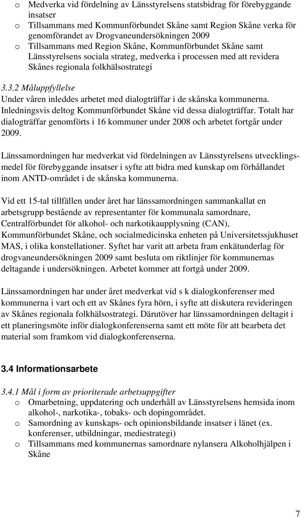 3.2 Måluppfyllelse Under våren inleddes arbetet med dialogträffar i de skånska kommunerna. Inledningsvis deltog Kommunförbundet Skåne vid dessa dialogträffar.