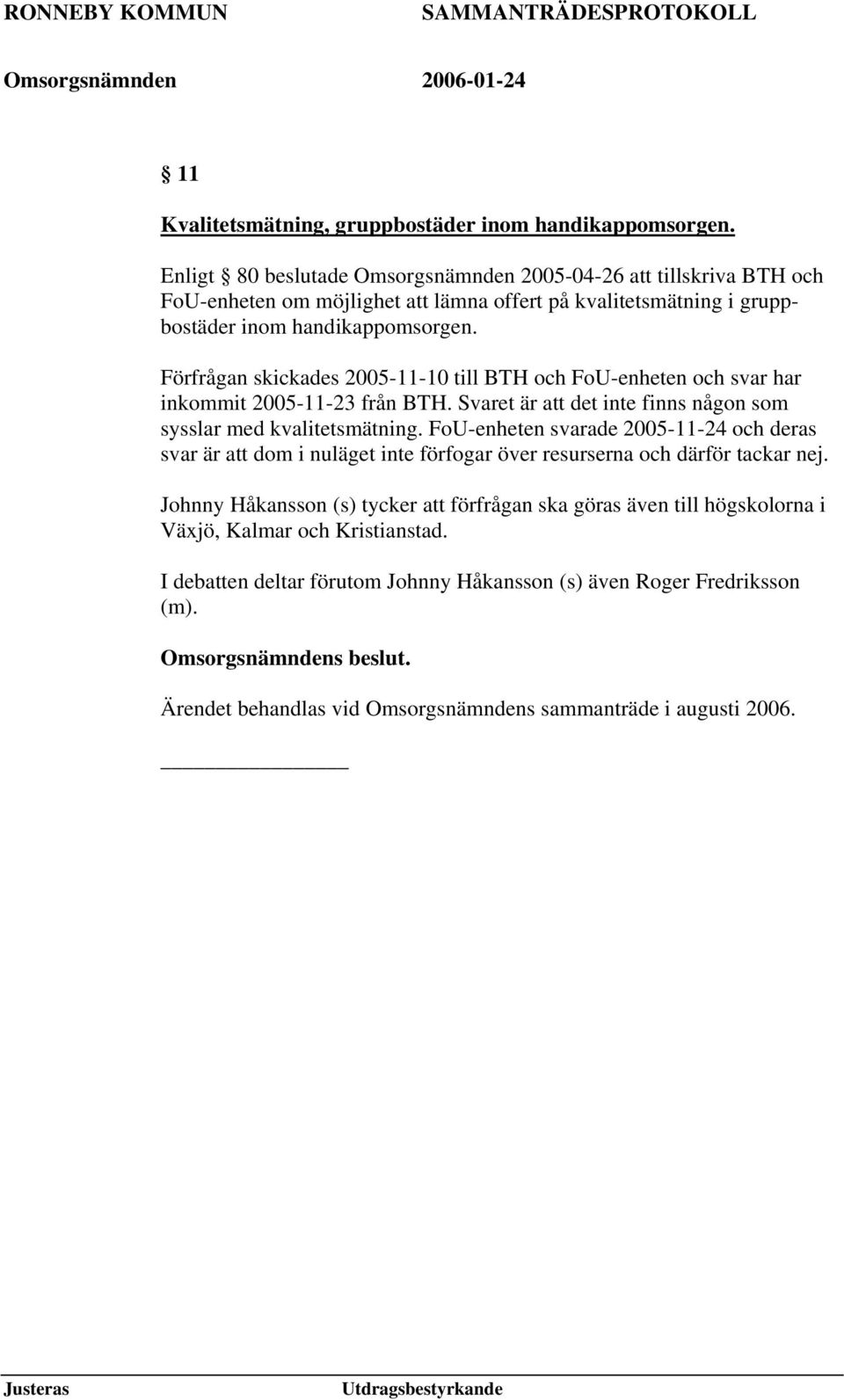 Förfrågan skickades 2005-11-10 till BTH och FoU-enheten och svar har inkommit 2005-11-23 från BTH. Svaret är att det inte finns någon som sysslar med kvalitetsmätning.