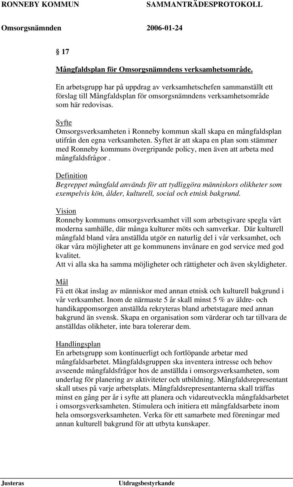 Syfte Omsorgsverksamheten i Ronneby kommun skall skapa en mångfaldsplan utifrån den egna verksamheten.