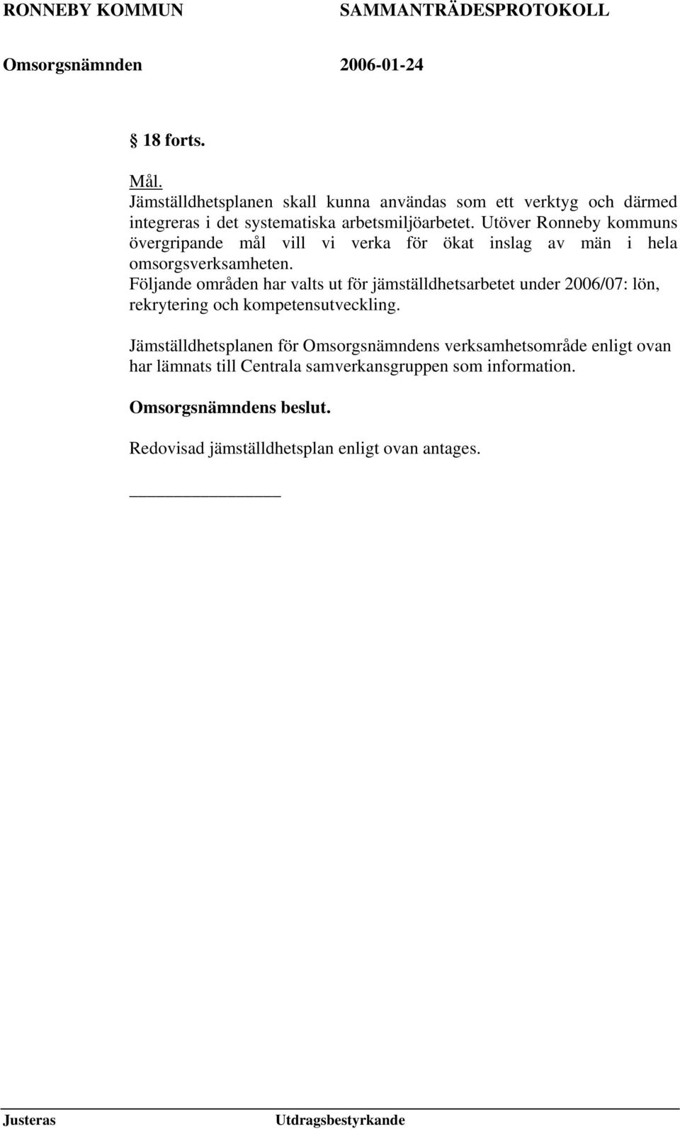 Följande områden har valts ut för jämställdhetsarbetet under 2006/07: lön, rekrytering och kompetensutveckling.