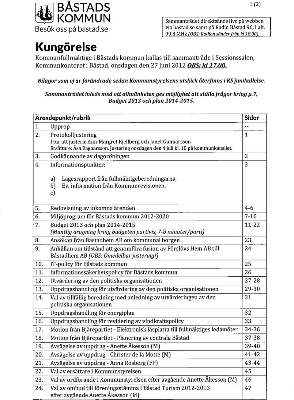 Bilagor som ej ärförändrade sedan Kommunstyrelsens utskick återfinns i KSjunikallelse. Sammanträdet inleds med att allmänhetenges möjlighetatt ställa frågor kring p. 7, Budget2013 och plan 2014-2015.