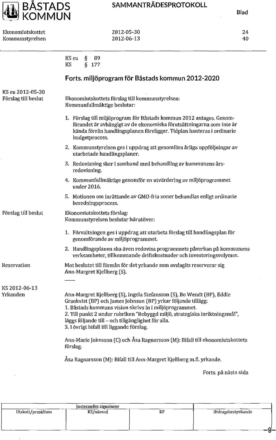 Förslag till miljöprogram för Båstads kommun 2012 antages. Genomförandet är avhängigt av de ekonomiska förutsättningarna som inte är kända förrän handlingsplanen föreligger.