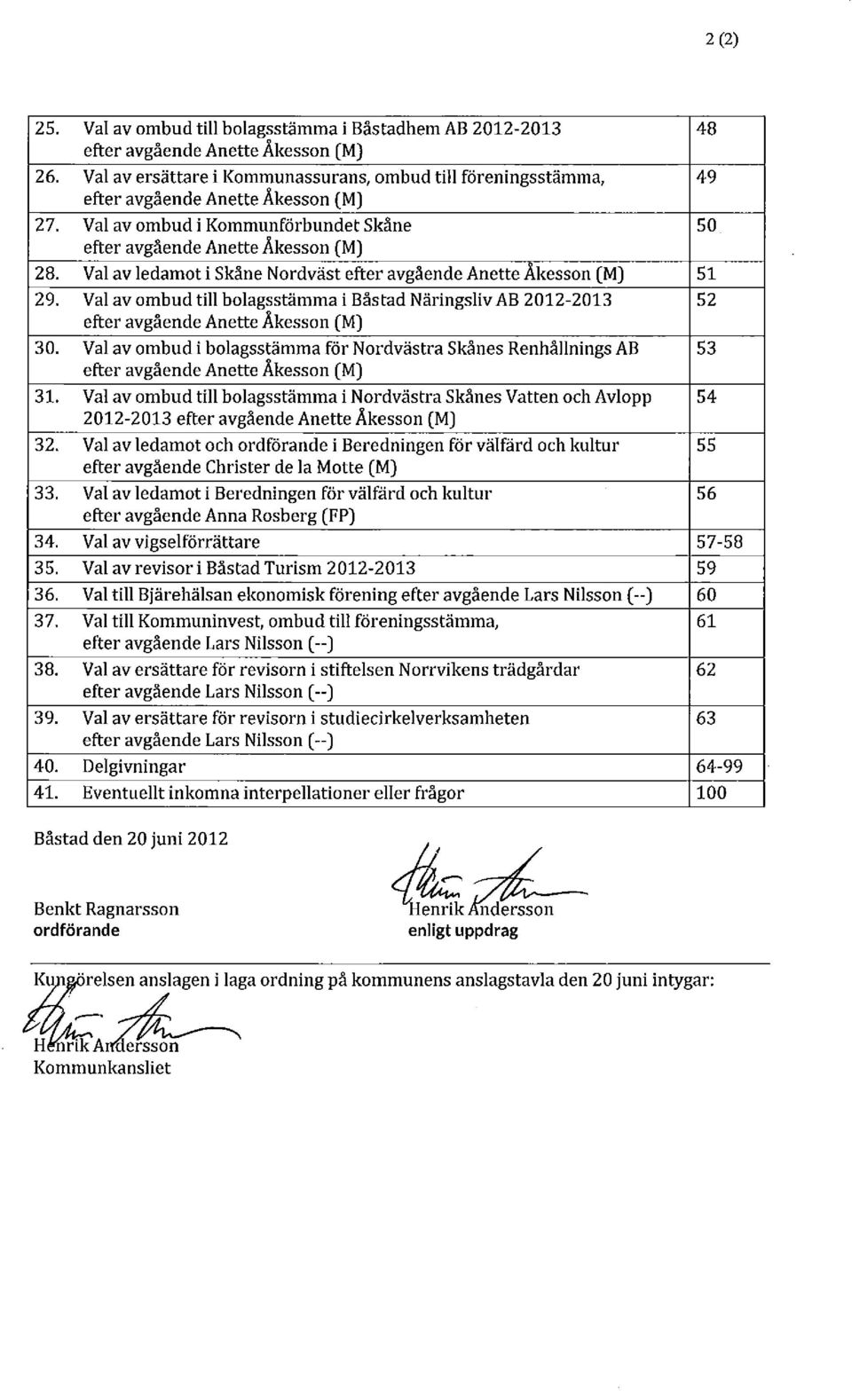 Val av ledamot i Skåne Nordväst efter avgående Anette Åkesson (M) 51 29. Val av ombud till bolagsstämma i Båstad Näringsliv AB 2012-2013 52 efter avgående Anette Åkesson (M) 30.