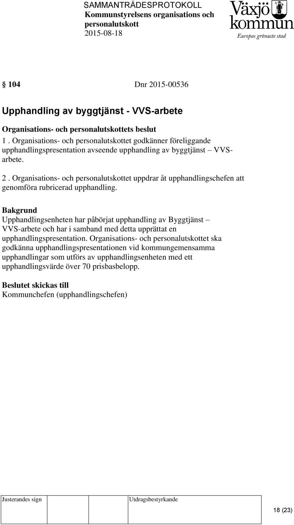 Organisations- och et uppdrar åt upphandlingschefen att genomföra rubricerad upphandling.