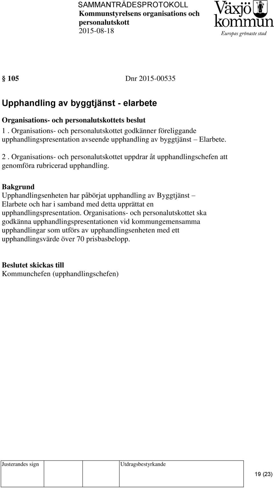 Organisations- och et uppdrar åt upphandlingschefen att genomföra rubricerad upphandling.