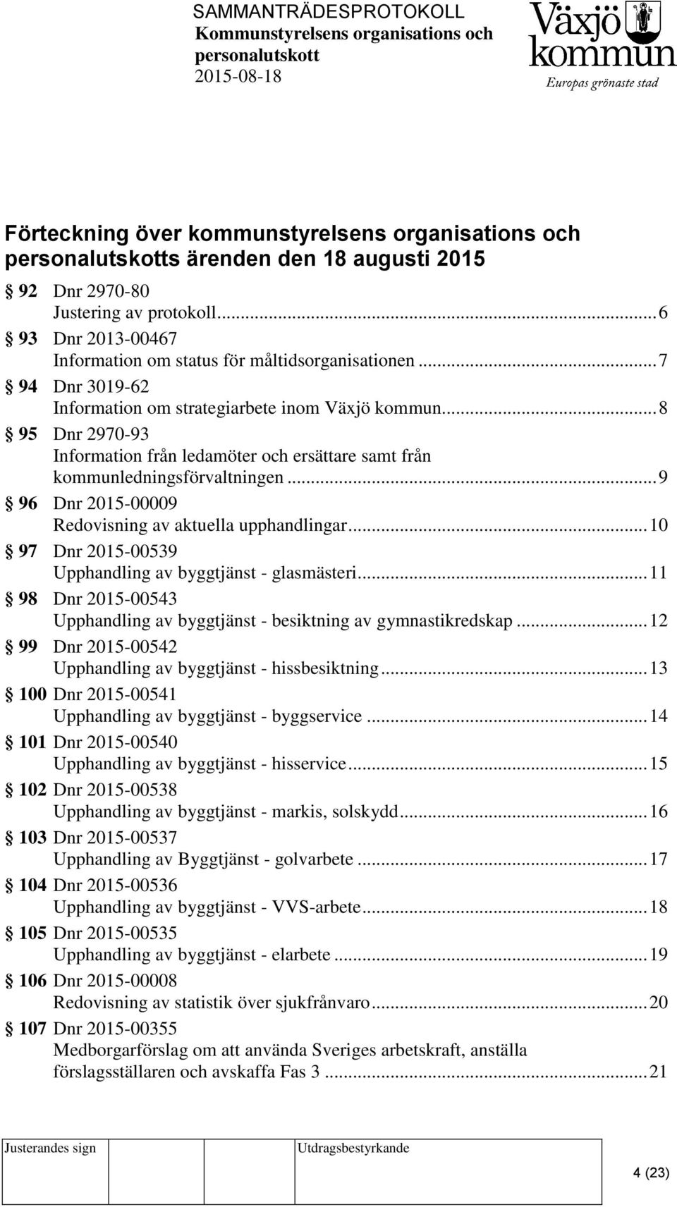 .. 9 96 Dnr 2015-00009 Redovisning av aktuella upphandlingar... 10 97 Dnr 2015-00539 Upphandling av byggtjänst - glasmästeri.