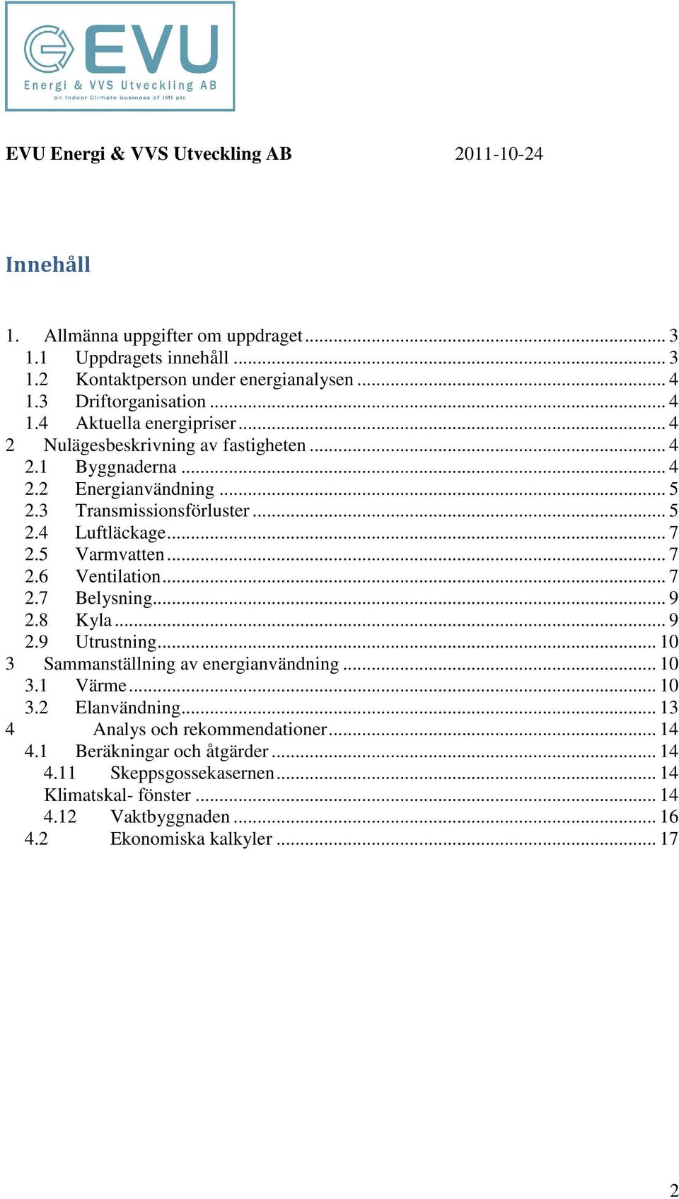 .. 7 2.7 Belysning... 9 2.8 Kyla... 9 2.9 Utrustning... 10 3 Sammanställning av energianvändning... 10 3.1 Värme... 10 3.2 Elanvändning... 13 4 Analys ch rekmmendatiner.