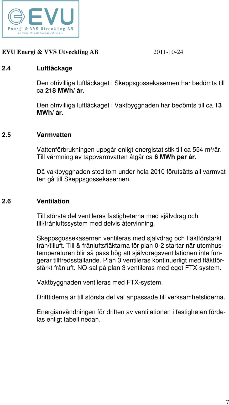 10 förutsätts all varmvatten gå till Skeppsgssekasernen. 2.6 Ventilatin Till största del ventileras fastigheterna med självdrag ch till/frånluftssystem med delvis återvinning.