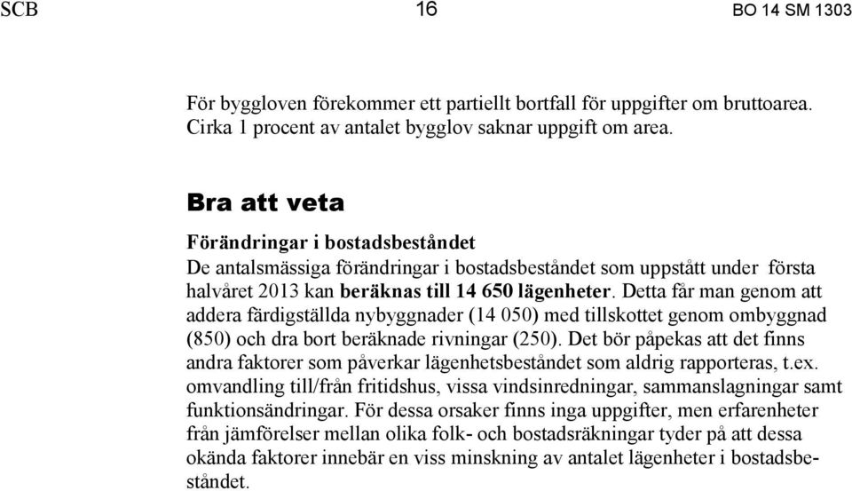 Detta får man genom att addera färdigställda nybyggnader (14 050) med tillskottet genom ombyggnad (850) och dra bort beräknade rivningar (250).