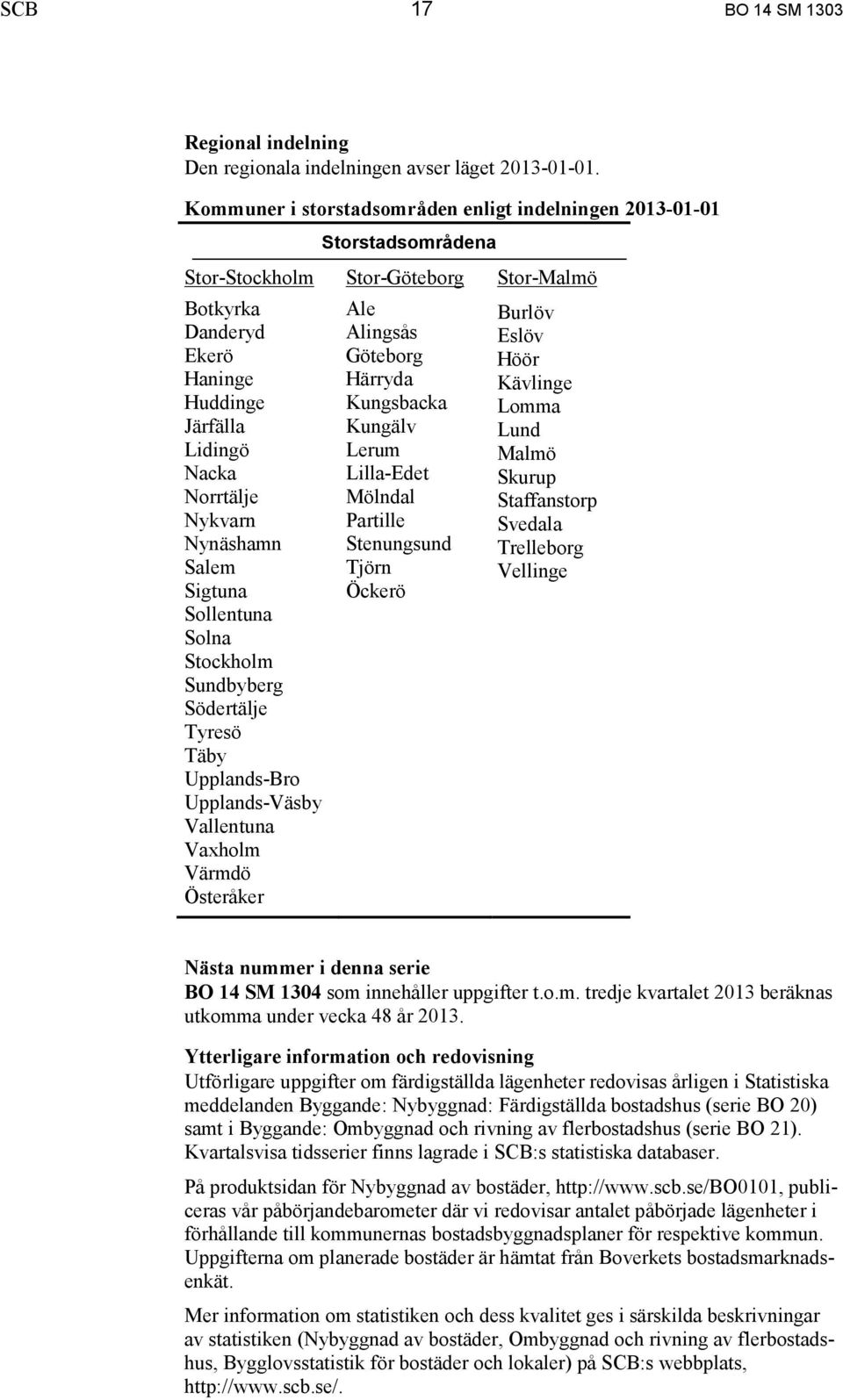 Sollentuna Solna Stockholm Sundbyberg Södertälje Tyresö Täby Upplands-Bro Upplands-Väsby Vallentuna Vaxholm Värmdö Österåker Stor-Göteborg Ale Alingsås Göteborg Härryda Kungsbacka Kungälv Lerum