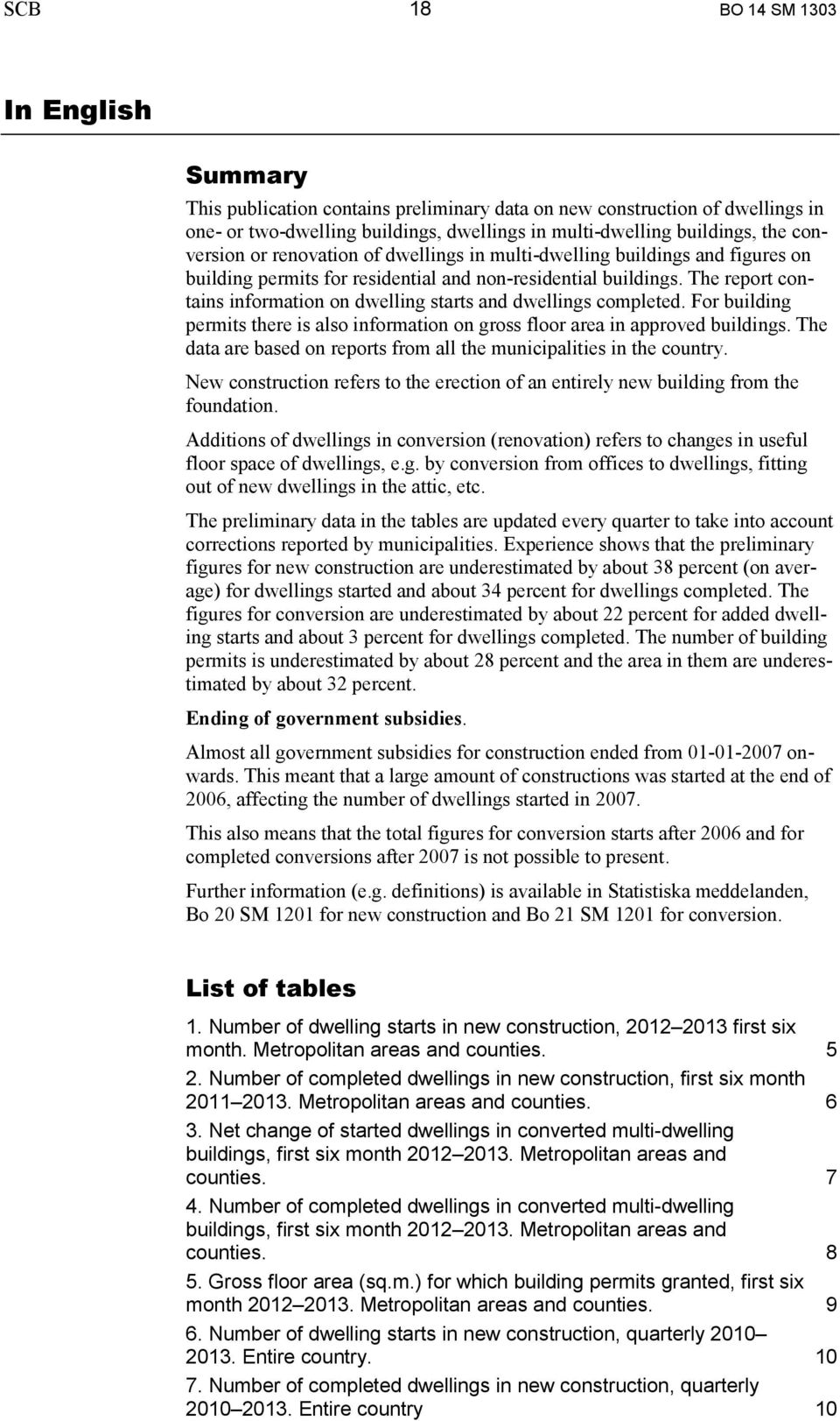 The report contains information on dwelling starts and dwellings completed. For building permits there is also information on gross floor area in approved buildings.