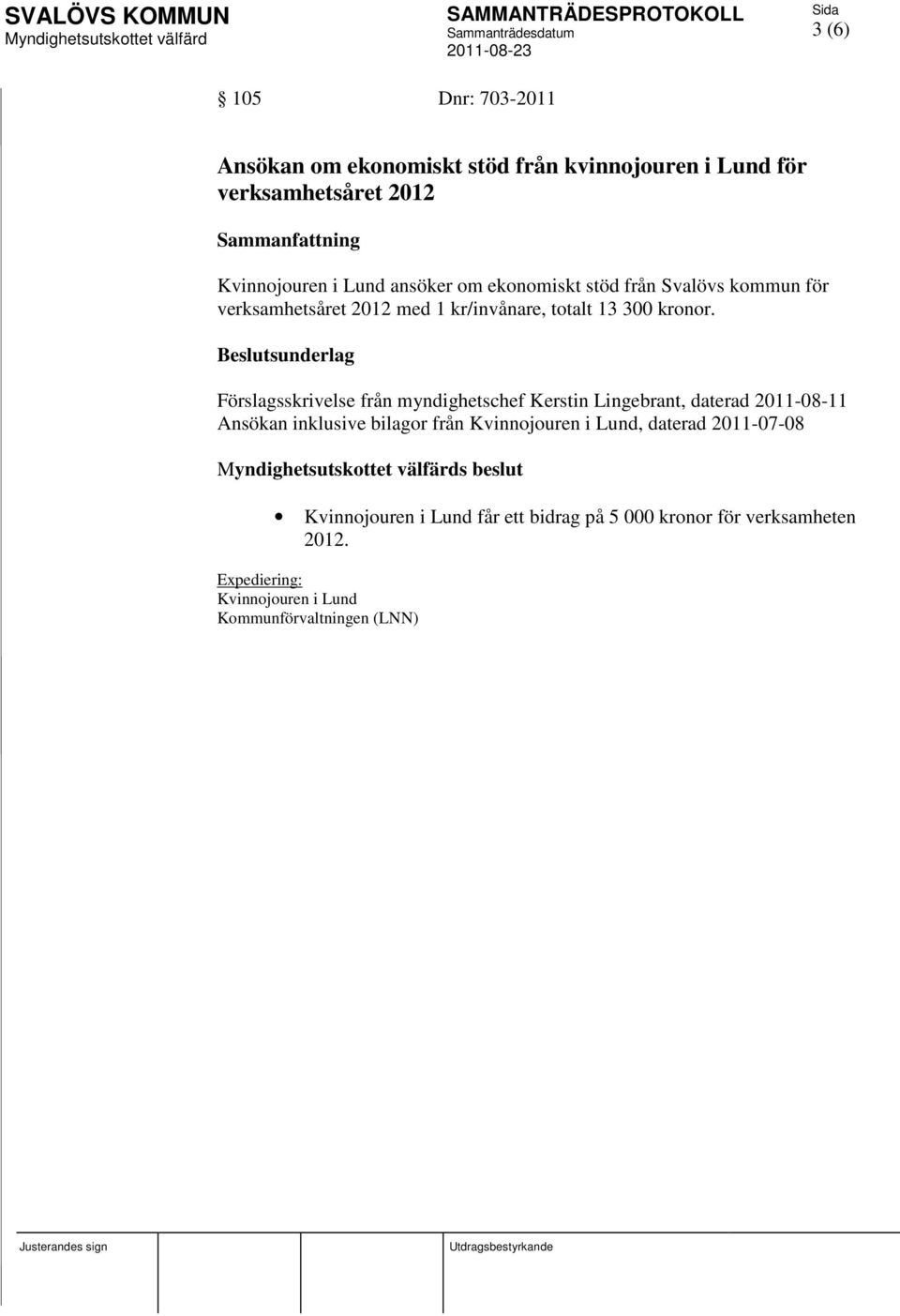 Beslutsunderlag Förslagsskrivelse från myndighetschef Kerstin Lingebrant, daterad 2011-08-11 Ansökan inklusive bilagor från Kvinnojouren