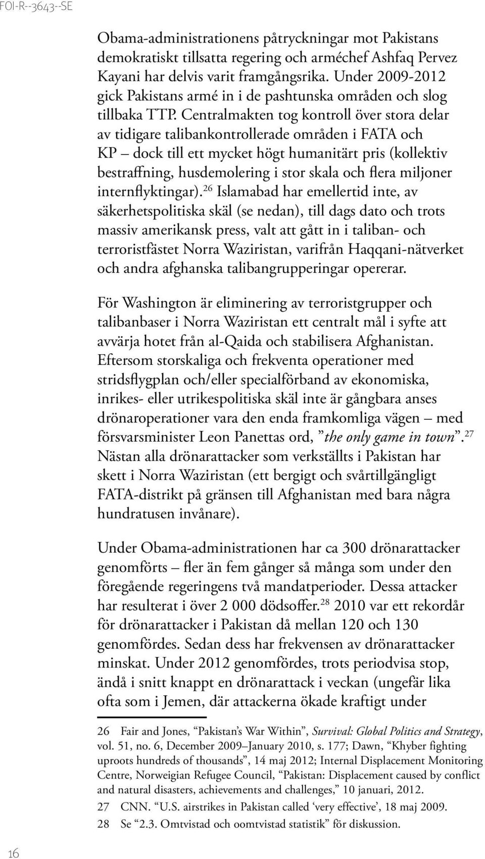 Centralmakten tog kontroll över stora delar av tidigare talibankontrollerade områden i FATA och KP dock till ett mycket högt humanitärt pris (kollektiv bestraffning, husdemolering i stor skala och