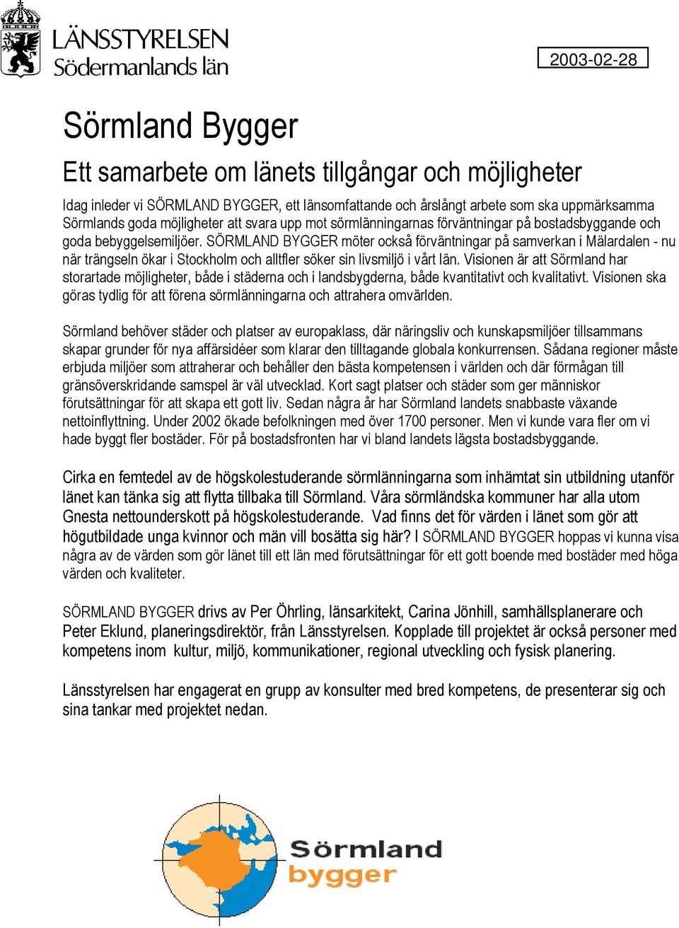 SÖRMLAND BYGGER möter också förväntningar på samverkan i Mälardalen - nu när trängseln ökar i Stockholm och alltfler söker sin livsmiljö i vårt län.