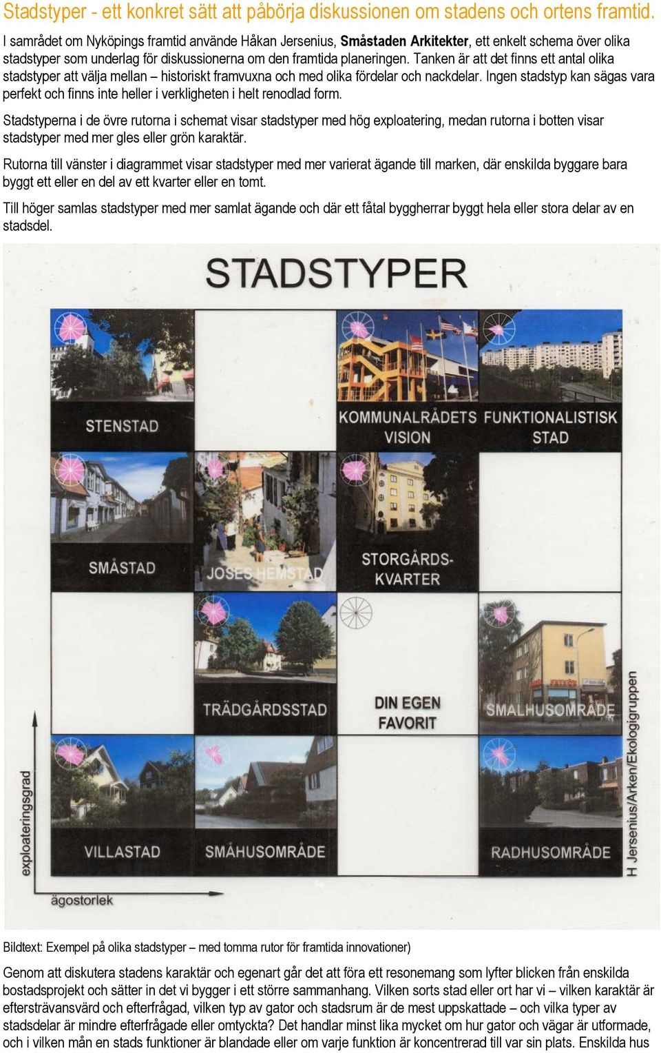 Tanken är att det finns ett antal olika stadstyper att välja mellan historiskt framvuxna och med olika fördelar och nackdelar.