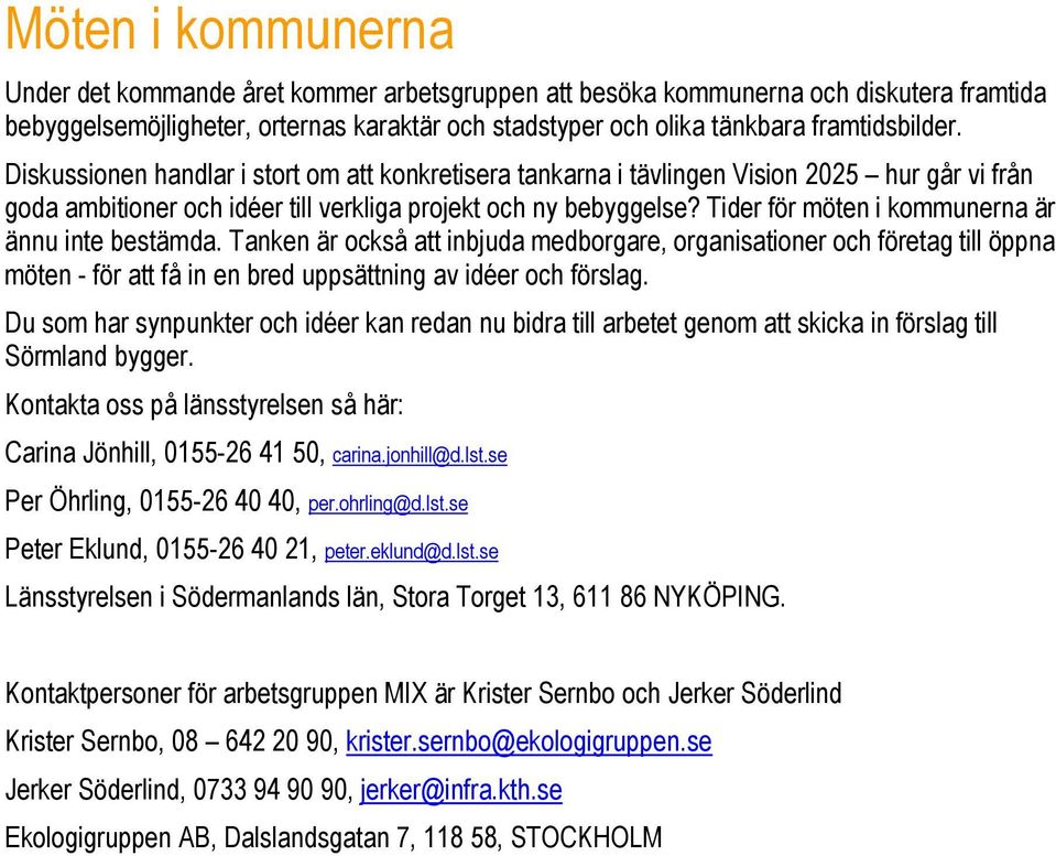 Tider för möten i kommunerna är ännu inte bestämda. Tanken är också att inbjuda medborgare, organisationer och företag till öppna möten - för att få in en bred uppsättning av idéer och förslag.
