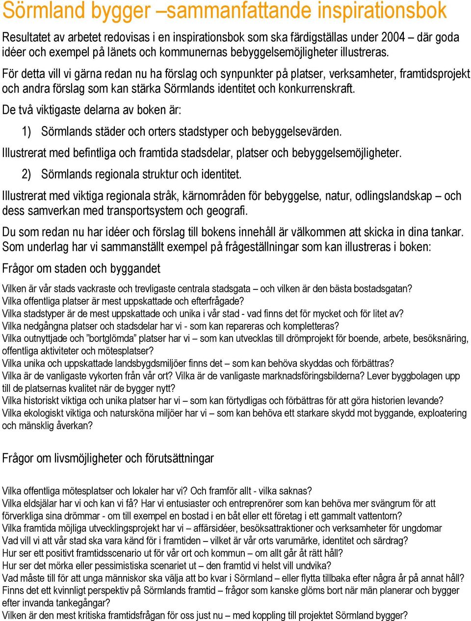 För detta vill vi gärna redan nu ha förslag och synpunkter på platser, verksamheter, framtidsprojekt och andra förslag som kan stärka Sörmlands identitet och konkurrenskraft.
