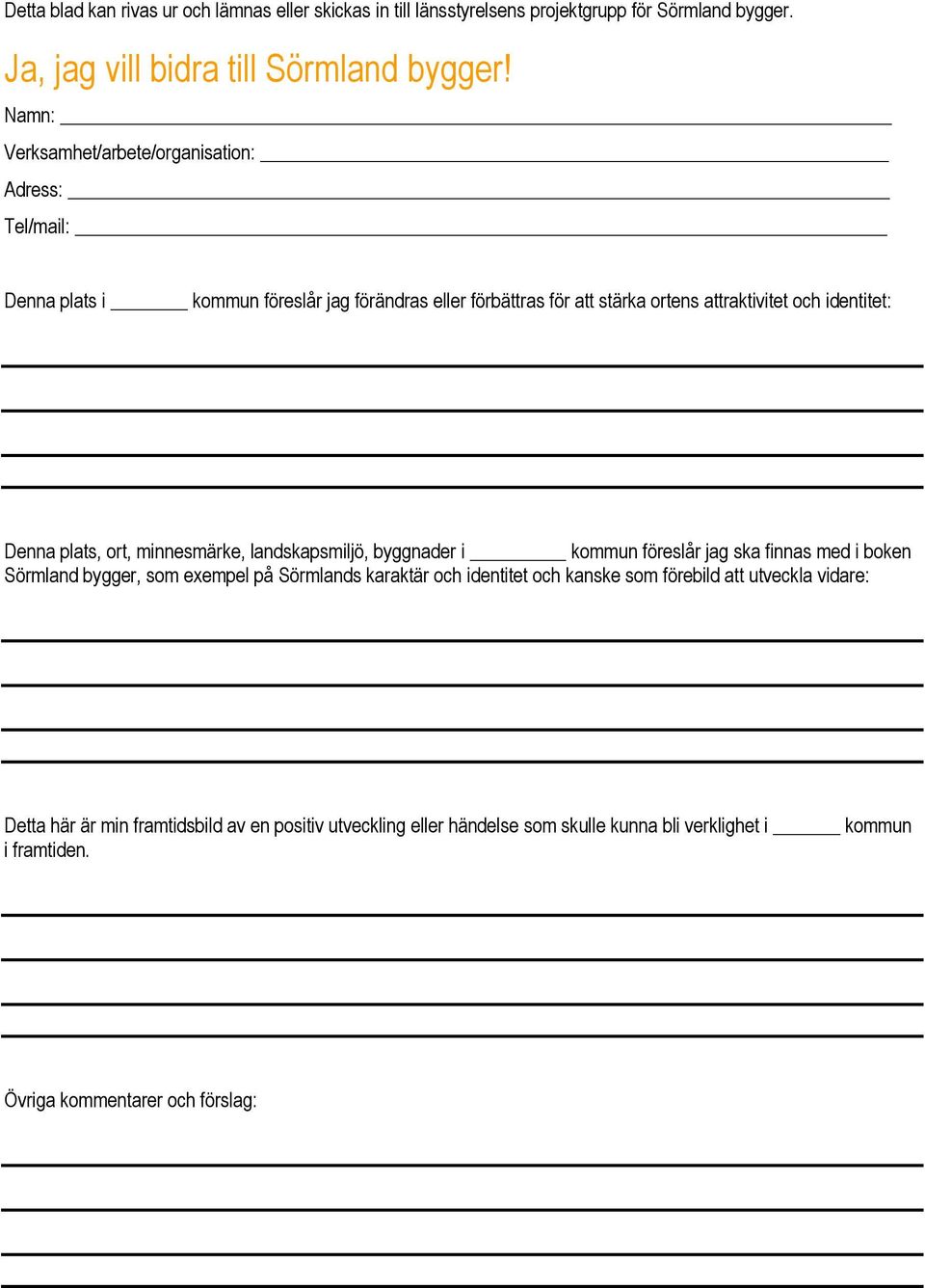 Denna plats, ort, minnesmärke, landskapsmiljö, byggnader i kommun föreslår jag ska finnas med i boken Sörmland bygger, som exempel på Sörmlands karaktär och identitet och