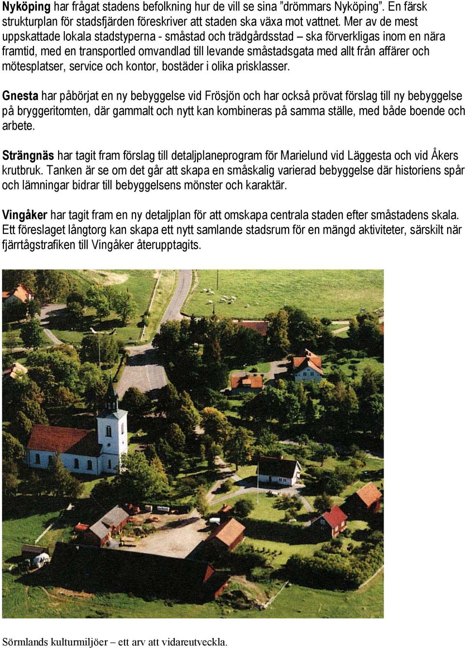 mötesplatser, service och kontor, bostäder i olika prisklasser.