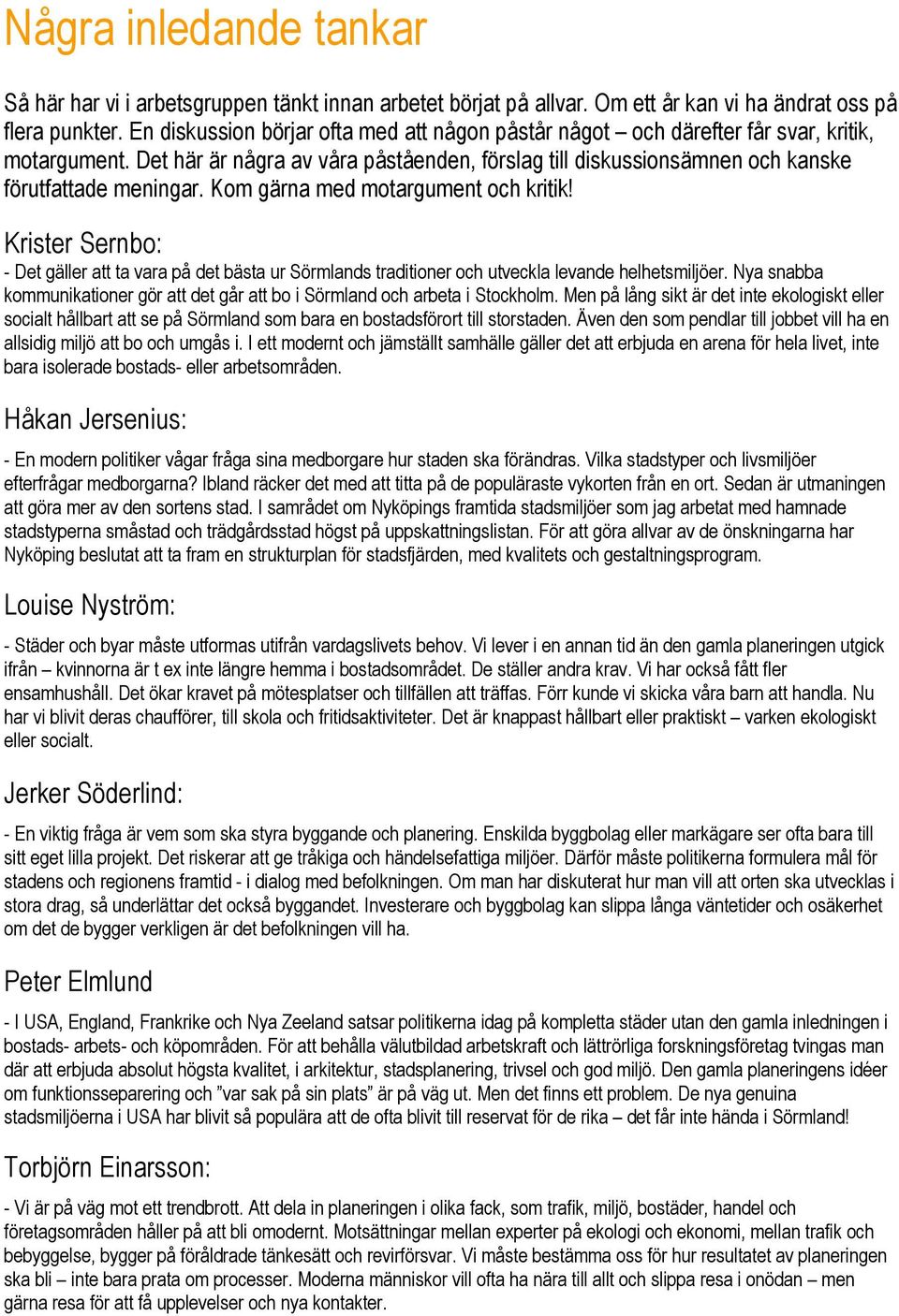 Kom gärna med motargument och kritik! Krister Sernbo: - Det gäller att ta vara på det bästa ur Sörmlands traditioner och utveckla levande helhetsmiljöer.