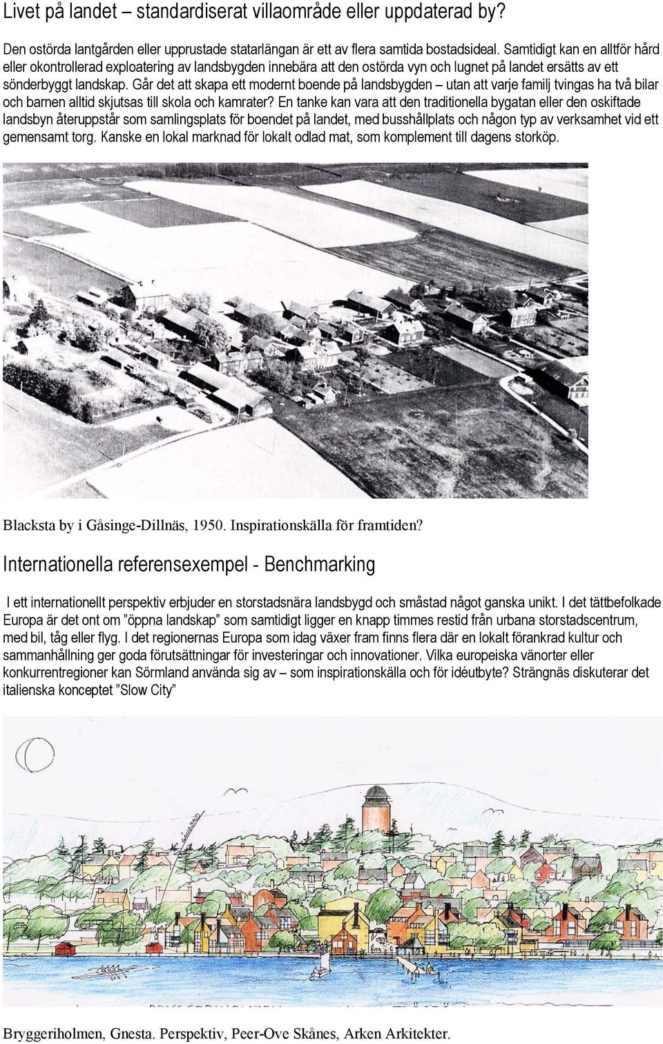 Går det att skapa ett modernt boende på landsbygden utan att varje familj tvingas ha två bilar och barnen alltid skjutsas till skola och kamrater?