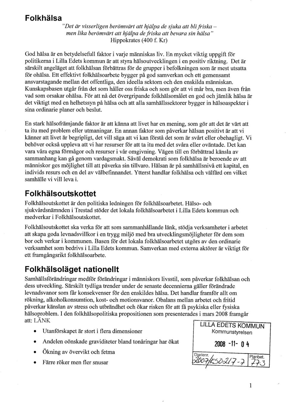 Det är särskilt angeläget att folkhälsan förbättras för de grupper i befolkningen som är mest utsatta för ohälsa.