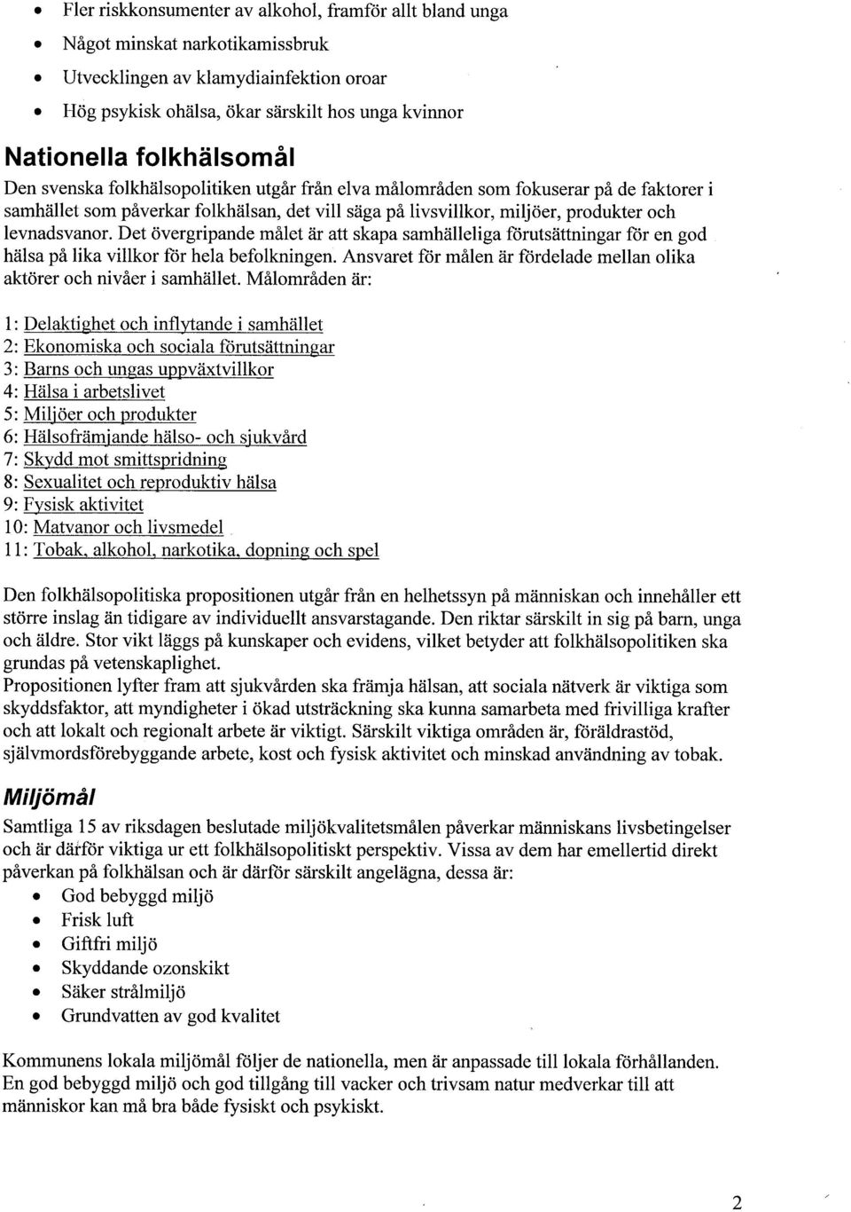 det vil säga på livsvilkor, miljöer, produkter och levnadsvanor. Det övergripande målet är att skapa samhälleliga fòrutsättningar fòr en god hälsa på lika vilkor fòr hela befolkningen.