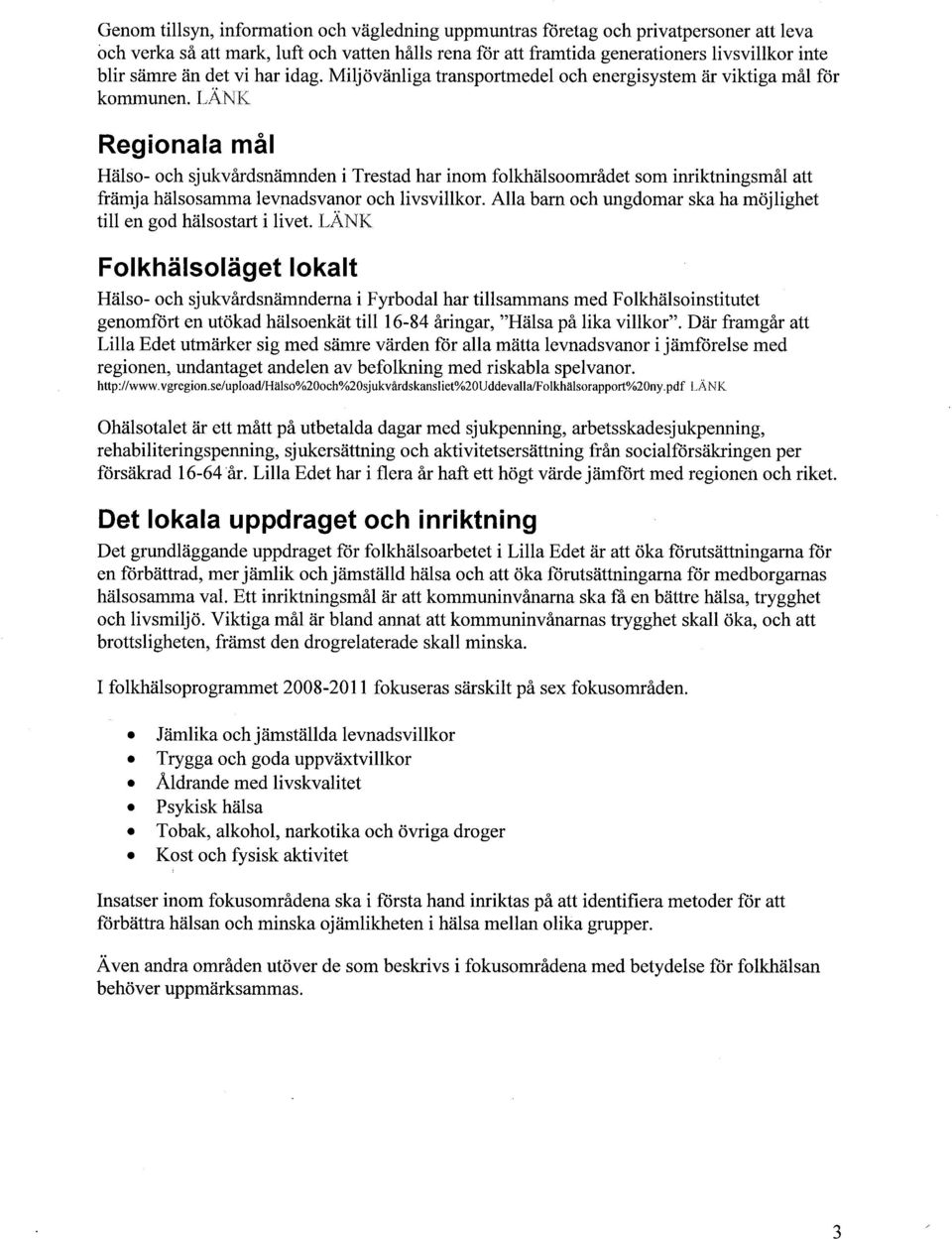 LANK Regionala mål Hälso- och sjukvårdsnämnden i Trestad har inom folkhälsoområdet som inriktningsmål att främja hälsosamma levnadsvanor och livsvilkor.