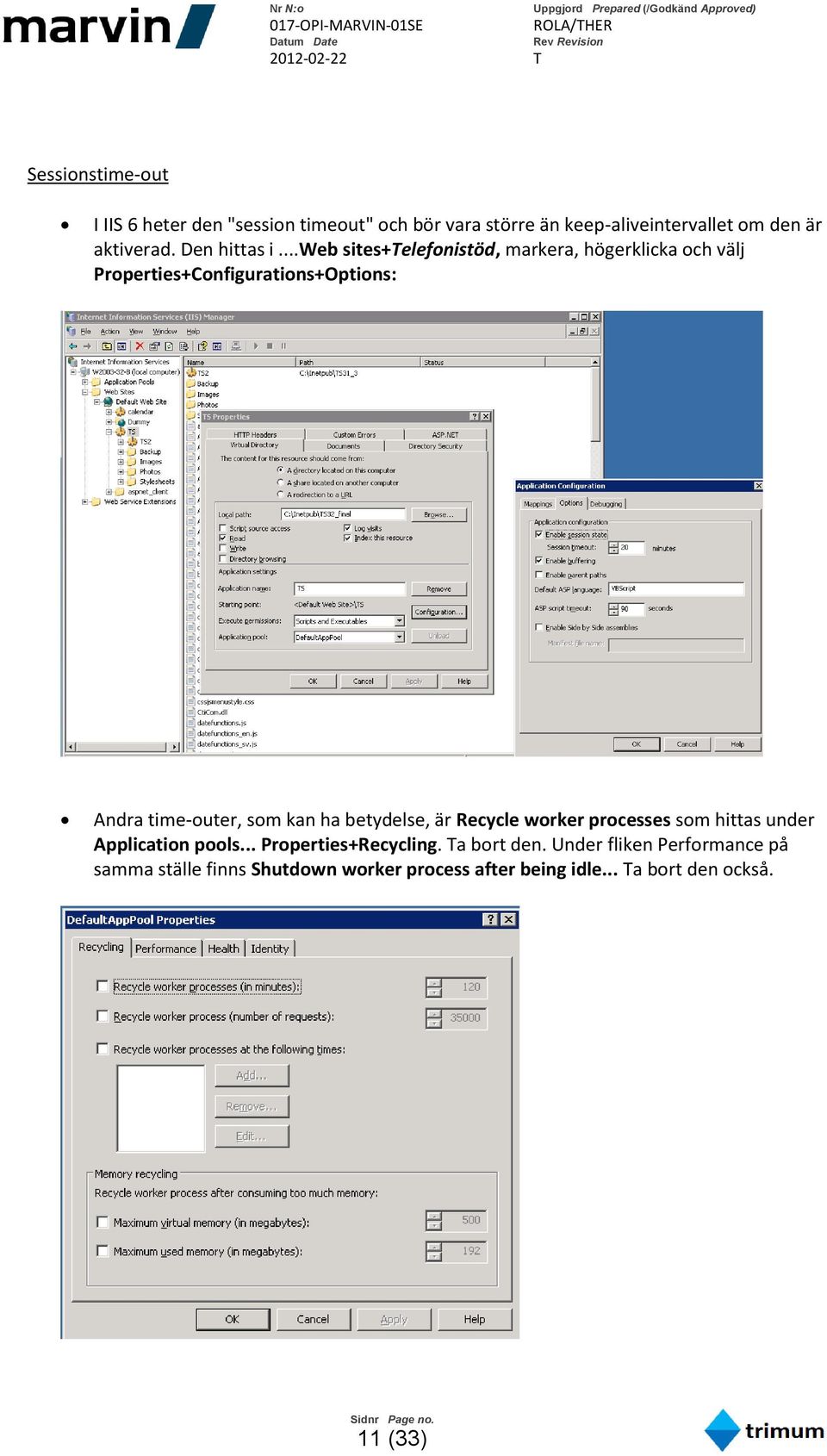 ..web sites+telefonistöd, markera, högerklicka och välj Properties+Configurations+Options: Andra time-outer, som kan ha