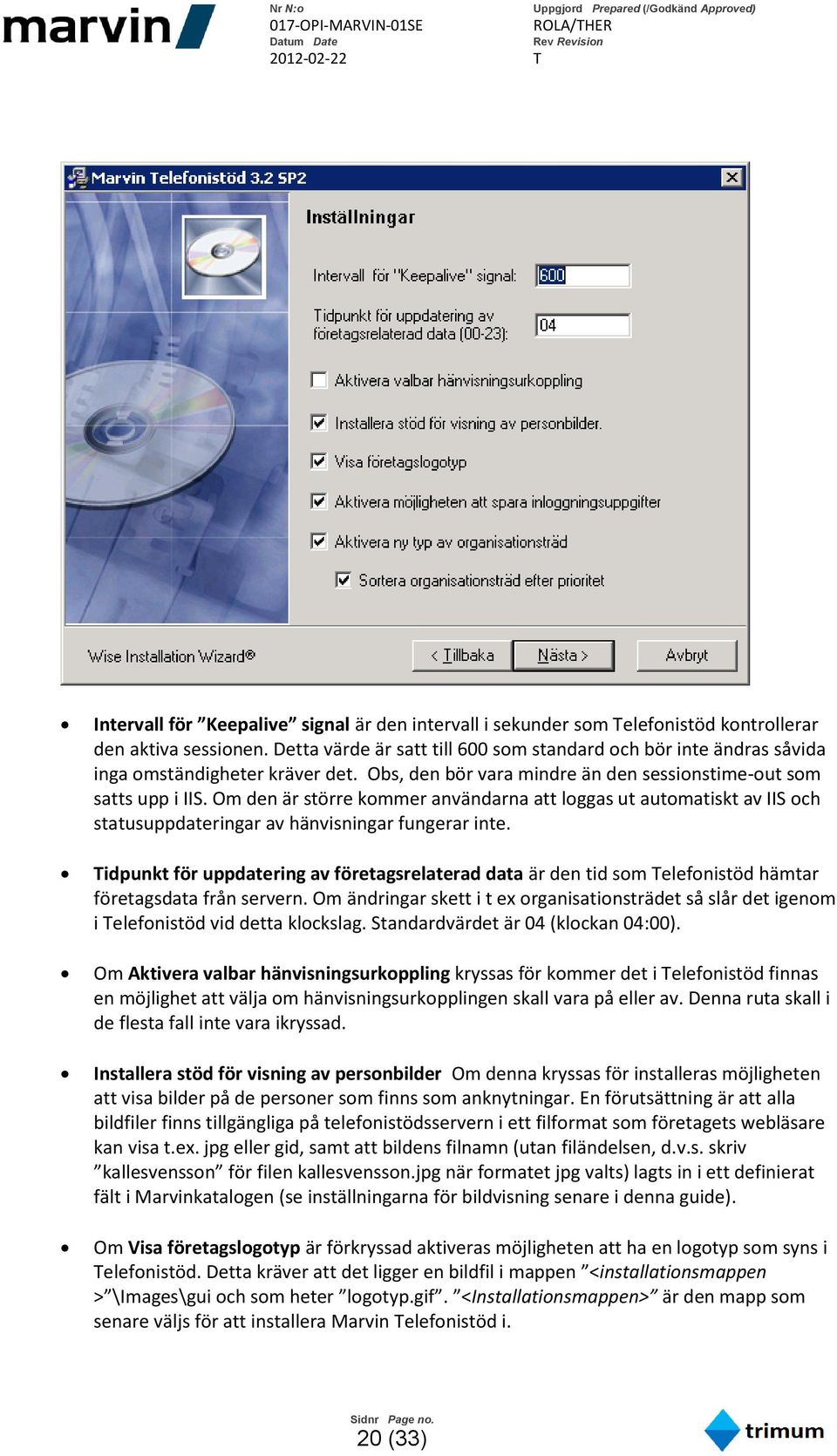 Om den är större kommer användarna att loggas ut automatiskt av IIS och statusuppdateringar av hänvisningar fungerar inte.