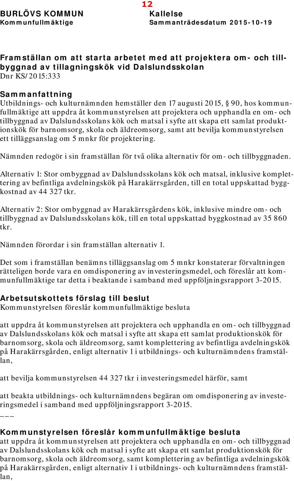 av Dalslundsskolans kök och matsal i syfte att skapa ett samlat produktionskök för barnomsorg, skola och äldreomsorg, samt att bevilja kommunstyrelsen ett tilläggsanslag om 5 mnkr för projektering.