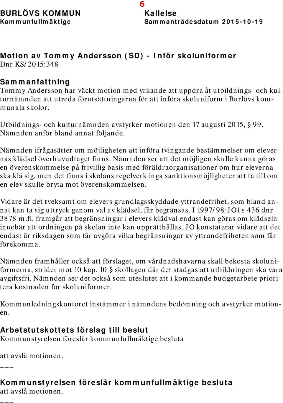 Utbildnings- och kulturnämnden avstyrker motionen den 17 augusti 2015, 99. Nämnden anför bland annat följande.