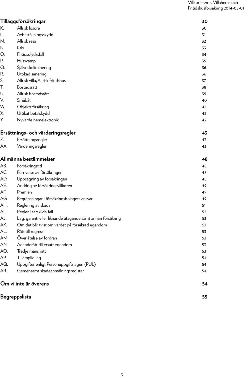 Nyvärde hemelektronik 42 Ersättnings- och värderingsregler 43 Z. Ersättningsregler 43 AA. Värderingsregler 43 Allmänna bestämmelser 48 AB. Försäkringstid 48 AC. Förnyelse av försäkringen 48 AD.