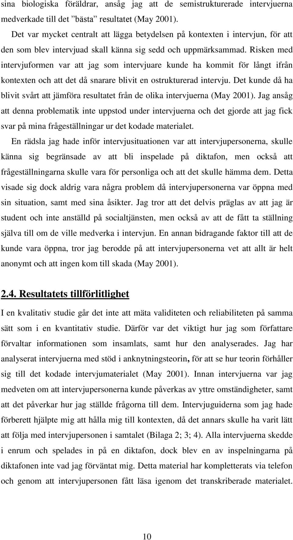 Risken med intervjuformen var att jag som intervjuare kunde ha kommit för långt ifrån kontexten och att det då snarare blivit en ostrukturerad intervju.