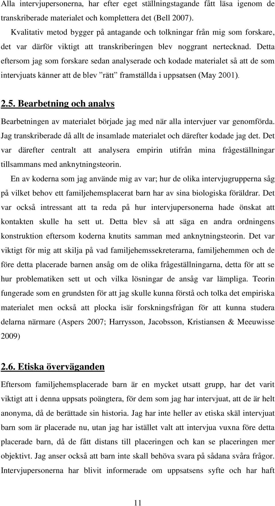 Detta eftersom jag som forskare sedan analyserade och kodade materialet så att de som intervjuats känner att de blev rätt framställda i uppsatsen (May 2001). 2.5.