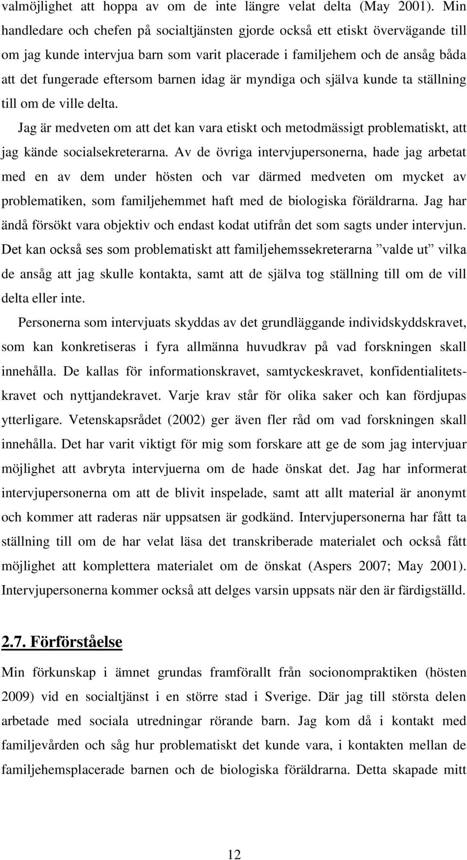 idag är myndiga och själva kunde ta ställning till om de ville delta. Jag är medveten om att det kan vara etiskt och metodmässigt problematiskt, att jag kände socialsekreterarna.