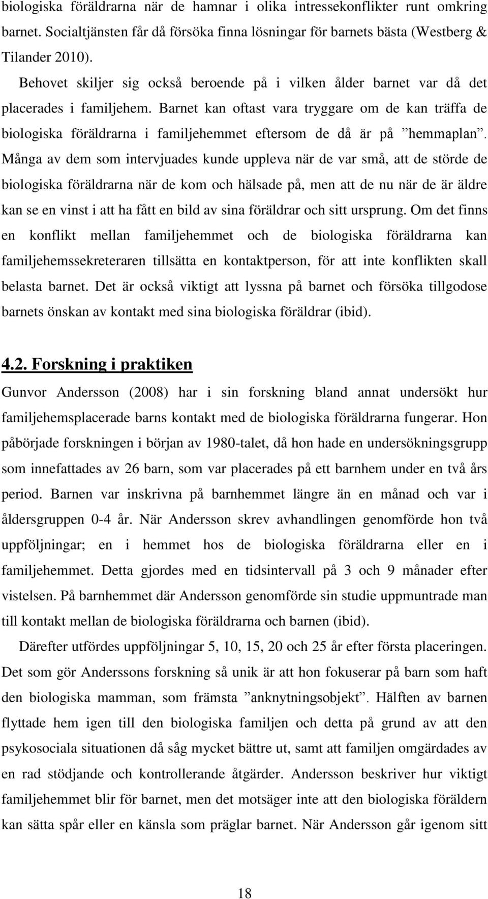 Barnet kan oftast vara tryggare om de kan träffa de biologiska föräldrarna i familjehemmet eftersom de då är på hemmaplan.