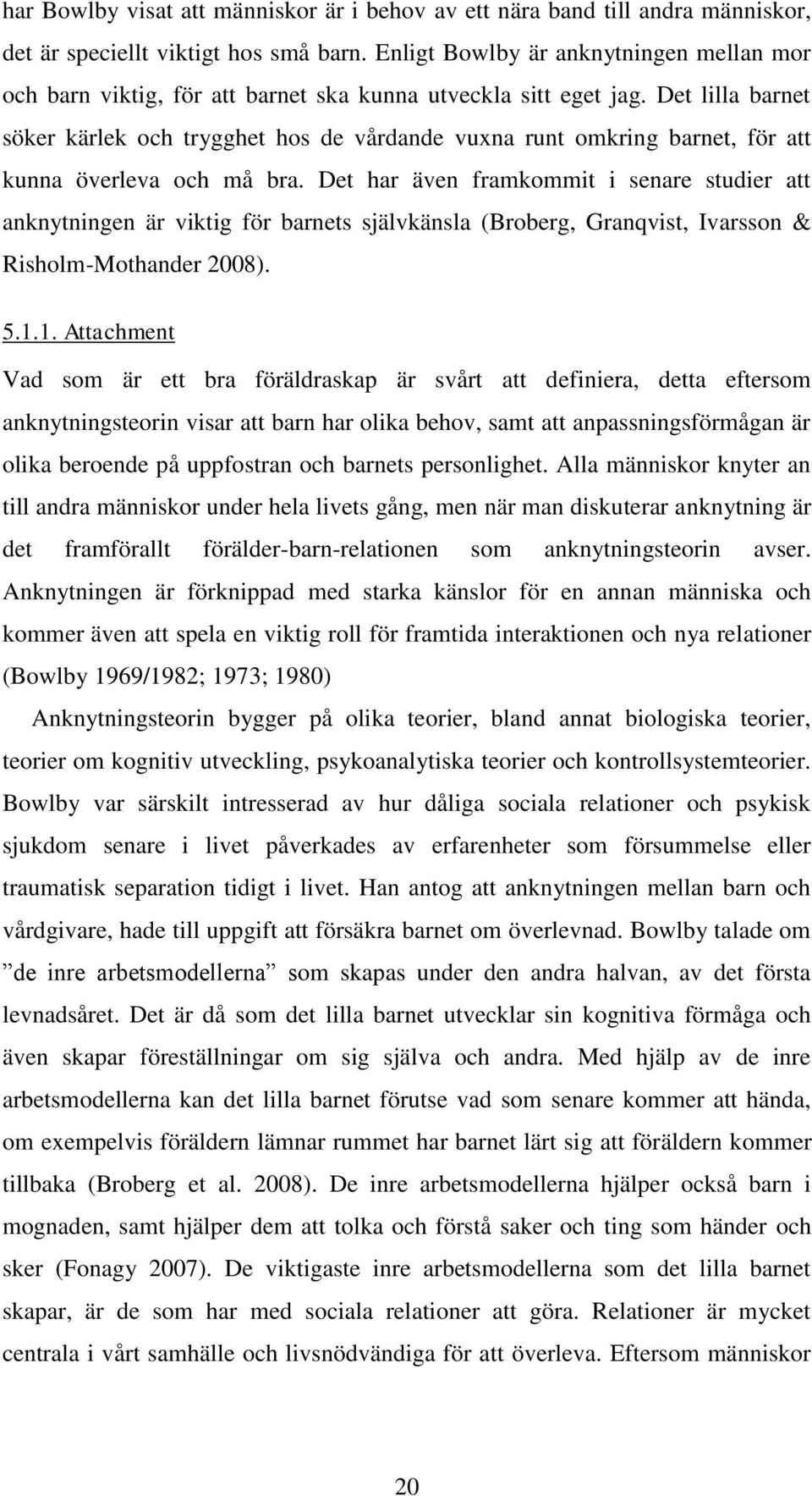 Det lilla barnet söker kärlek och trygghet hos de vårdande vuxna runt omkring barnet, för att kunna överleva och må bra.