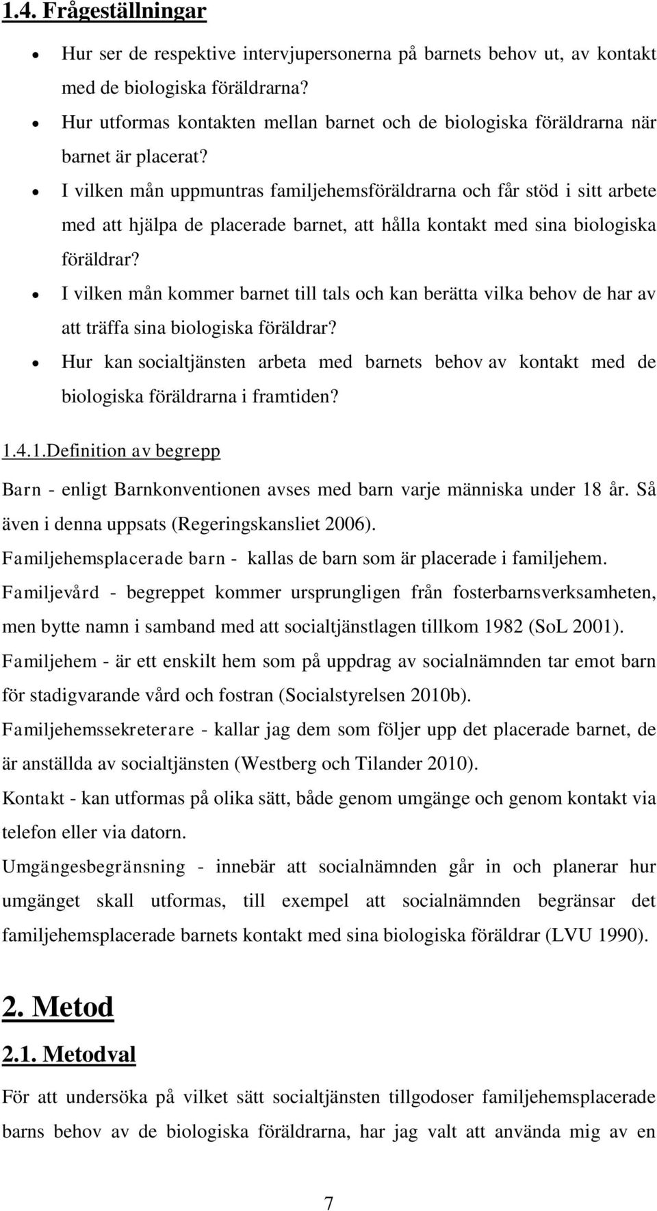 I vilken mån uppmuntras familjehemsföräldrarna och får stöd i sitt arbete med att hjälpa de placerade barnet, att hålla kontakt med sina biologiska föräldrar?