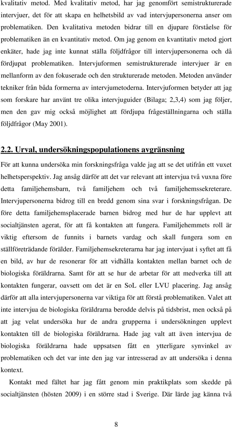 Om jag genom en kvantitativ metod gjort enkäter, hade jag inte kunnat ställa följdfrågor till intervjupersonerna och då fördjupat problematiken.