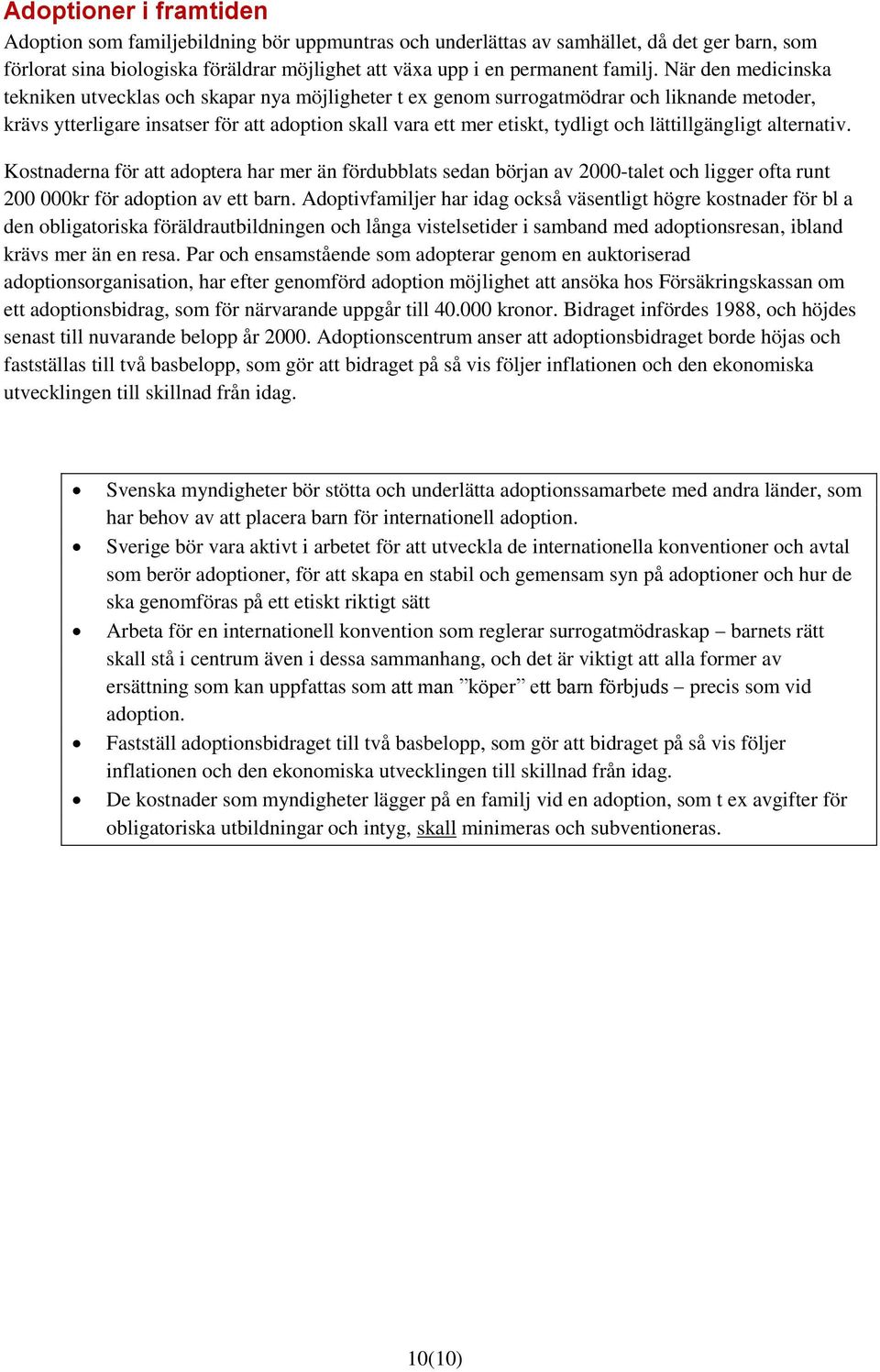 lättillgängligt alternativ. Kostnaderna för att adoptera har mer än fördubblats sedan början av 2000-talet och ligger ofta runt 200 000kr för adoption av ett barn.