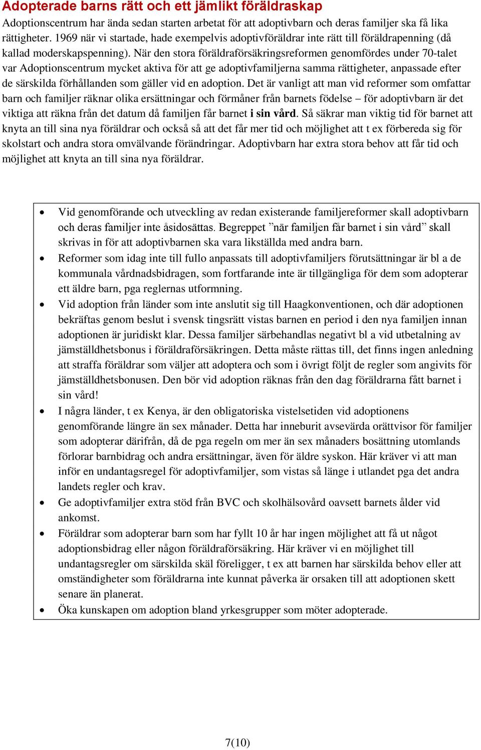 När den stora föräldraförsäkringsreformen genomfördes under 70-talet var Adoptionscentrum mycket aktiva för att ge adoptivfamiljerna samma rättigheter, anpassade efter de särskilda förhållanden som