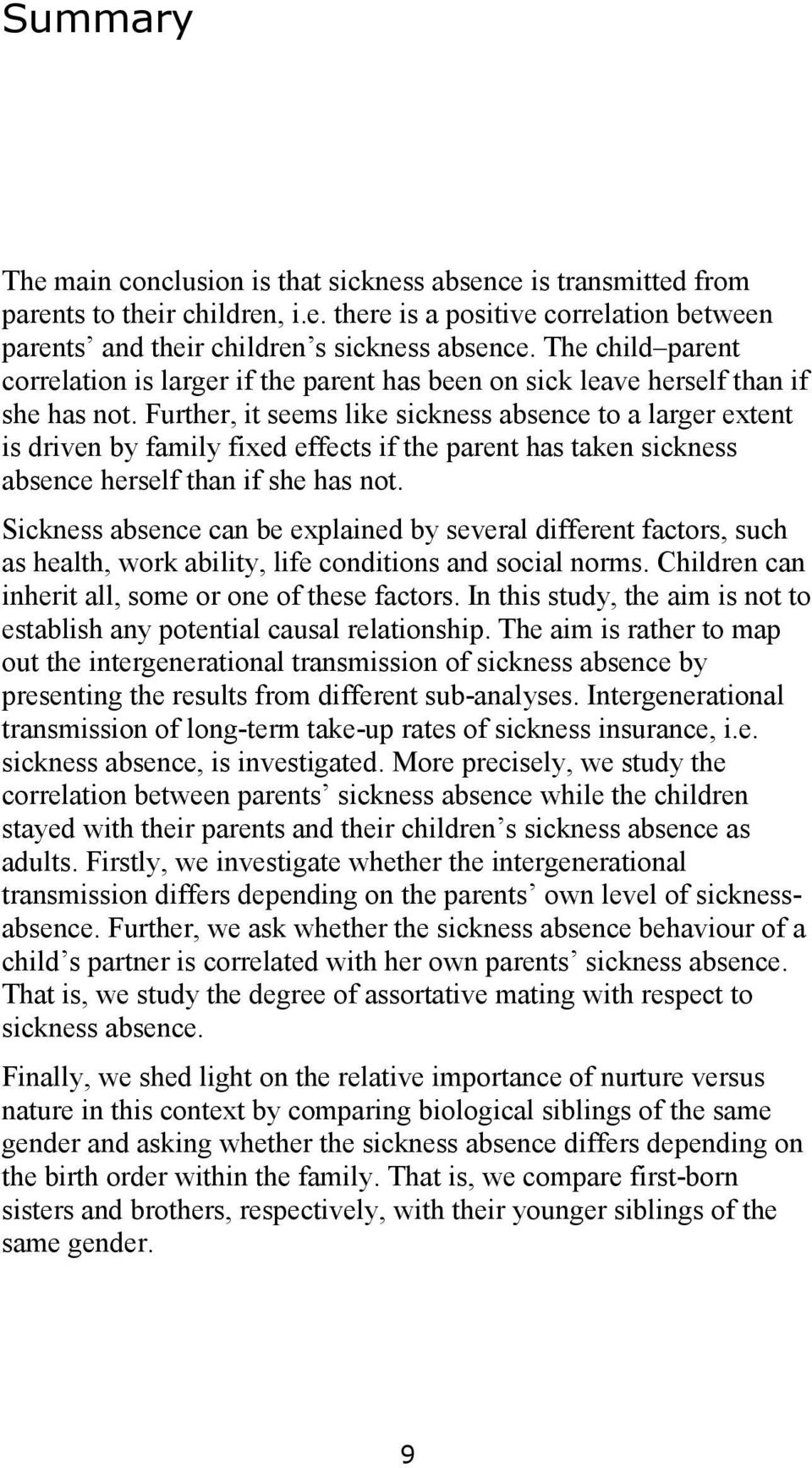 Further, it seems like sickness absence to a larger extent is driven by family fixed effects if the parent has taken sickness absence herself than if she has not.