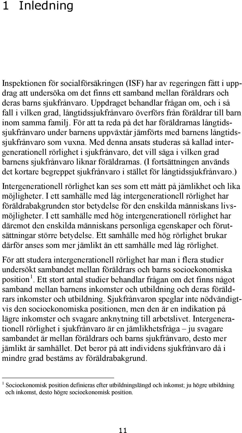 För att ta reda på det har föräldrarnas långtidssjukfrånvaro under barnens uppväxtår jämförts med barnens långtidssjukfrånvaro som vuxna.