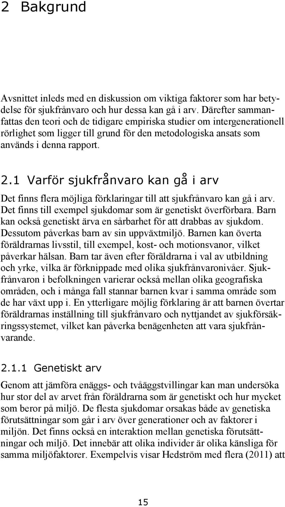 1 Varför sjukfrånvaro kan gå i arv Det finns flera möjliga förklaringar till att sjukfrånvaro kan gå i arv. Det finns till exempel sjukdomar som är genetiskt överförbara.